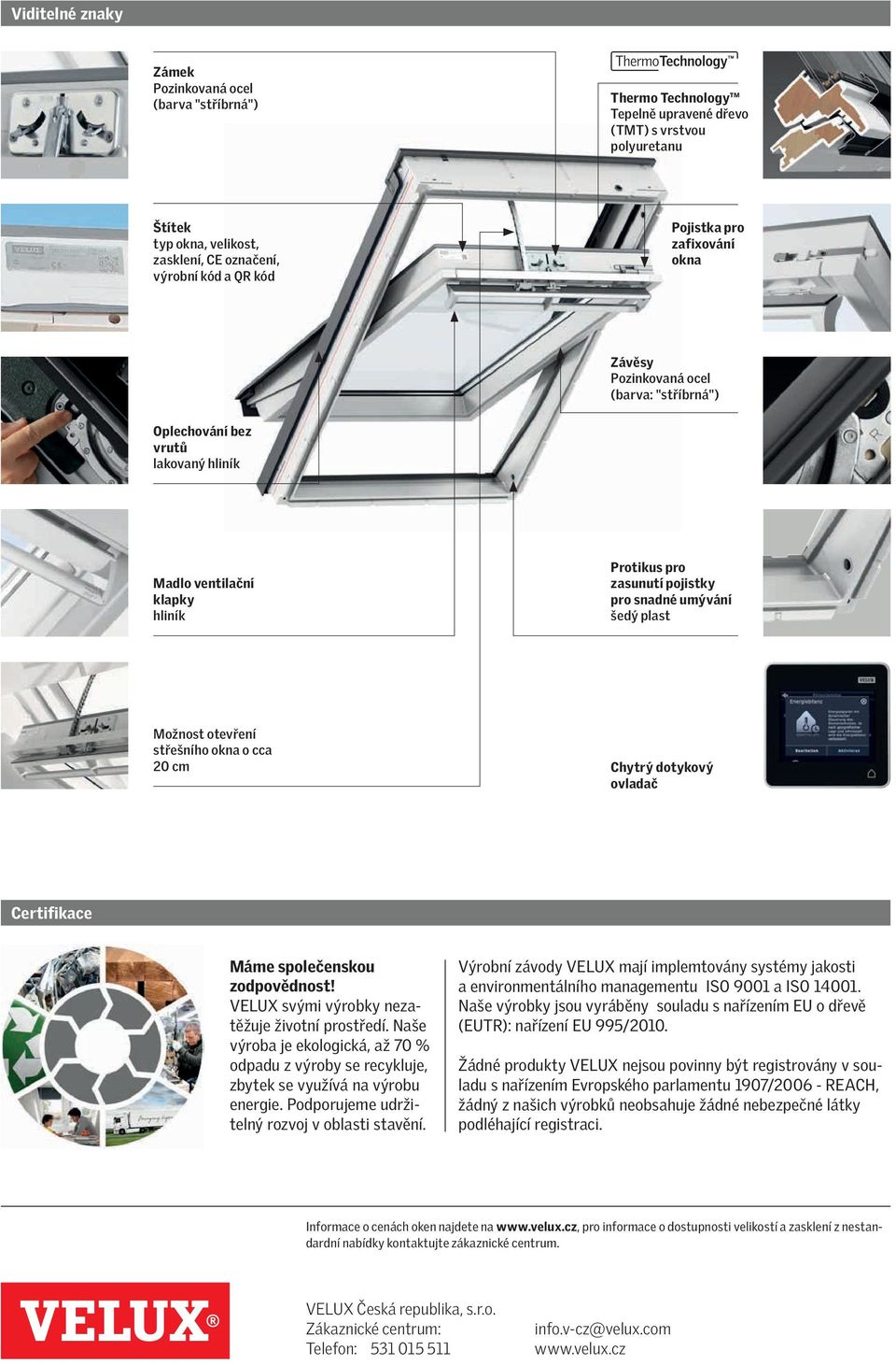 plast Možnost otevření střešního okna o cca 20 cm Chytrý dotykový ovladač Certifikace Máme společenskou zodpovědnost! VELUX svými výrobky nezatěžuje životní prostředí.