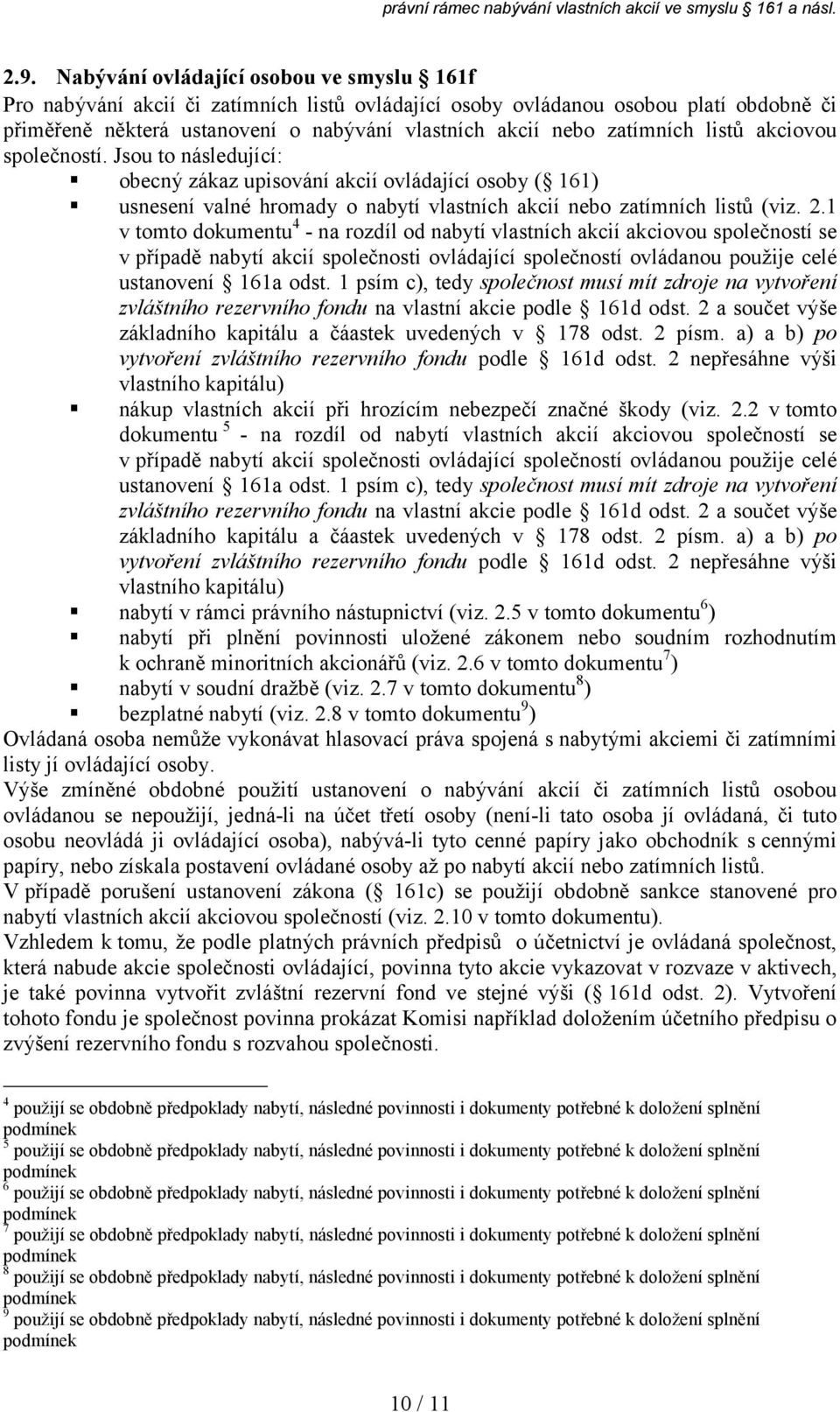 1 v tomto dokumentu 4 - na rozdíl od nabytí vlastních akcií akciovou společností se v případě nabytí akcií společnosti ovládající společností ovládanou použije celé ustanovení 161a odst.