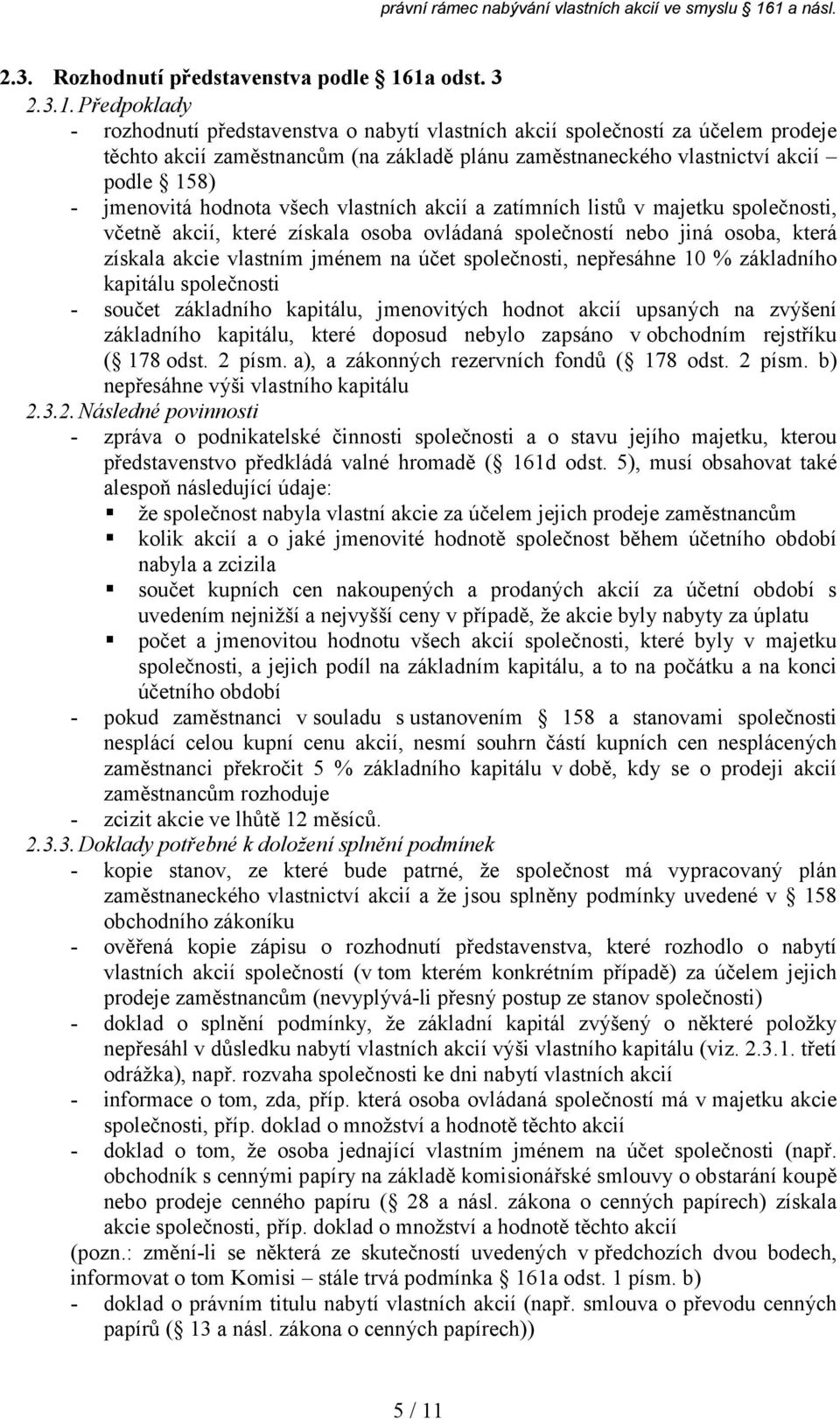 158) - jmenovitá hodnota všech vlastních akcií a zatímních listů v majetku společnosti, včetně akcií, které získala osoba ovládaná společností nebo jiná osoba, která získala akcie vlastním jménem na