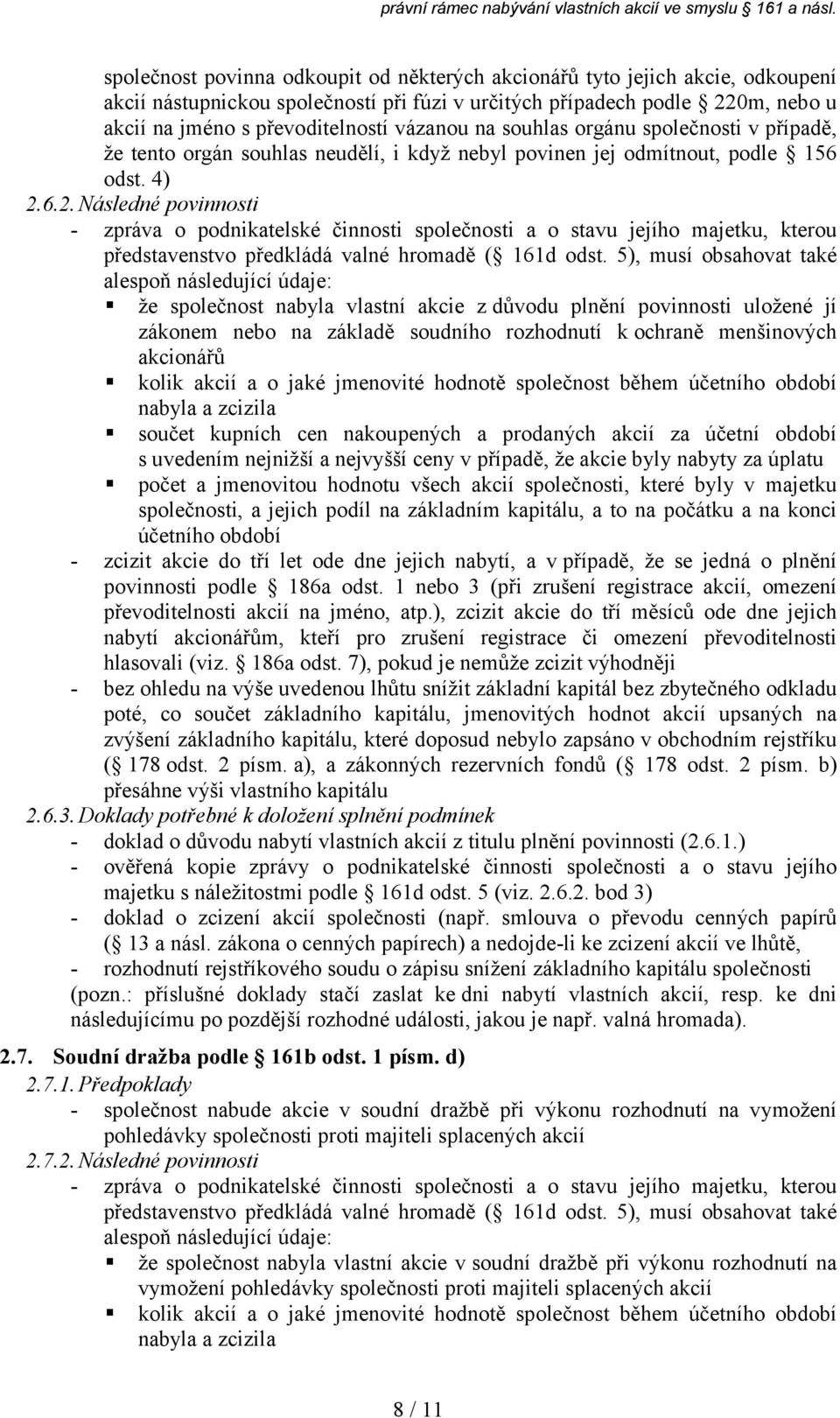 6.2.Následné povinnosti že společnost nabyla vlastní akcie z důvodu plnění povinnosti uložené jí zákonem nebo na základě soudního rozhodnutí k ochraně menšinových akcionářů kolik akcií a o jaké