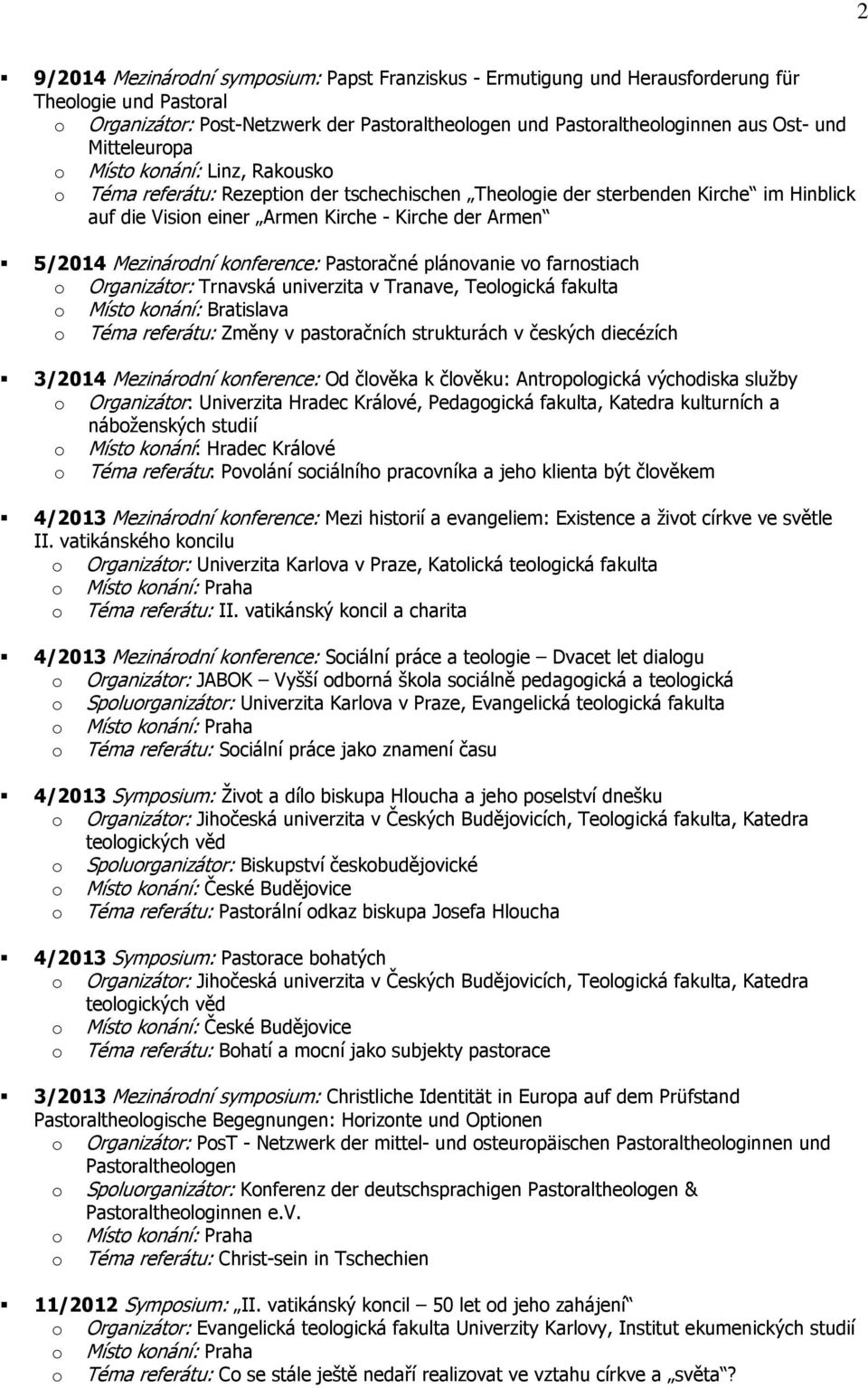 plánvanie v farnstiach Organizátr: Trnavská univerzita v Tranave, Telgická fakulta Míst knání: Bratislava Téma referátu: Změny v pastračních strukturách v českých diecézích 3/2014 Mezinárdní