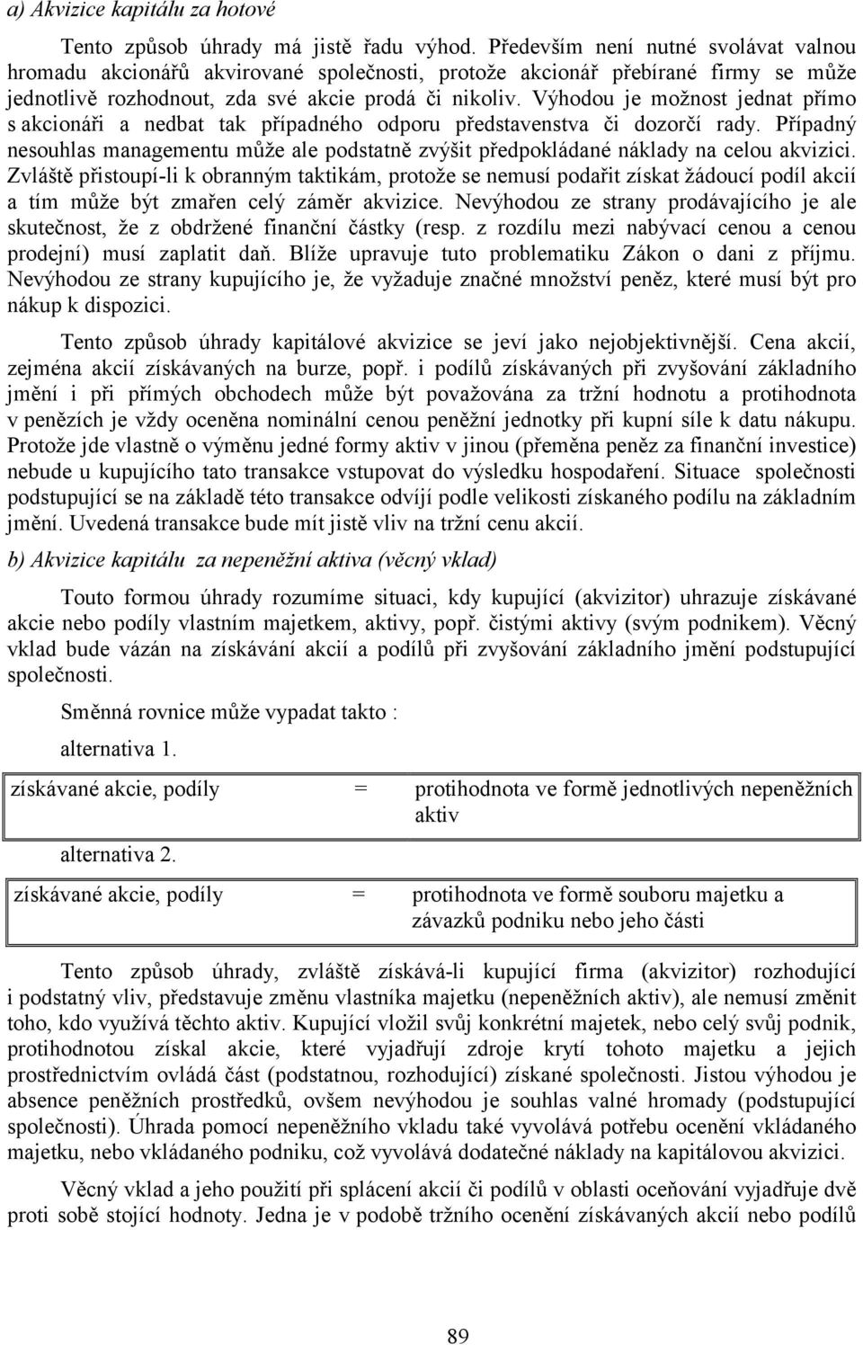 Výhodou je možnost jednat přímo s akcionáři a nedbat tak případného odporu představenstva či dozorčí rady.