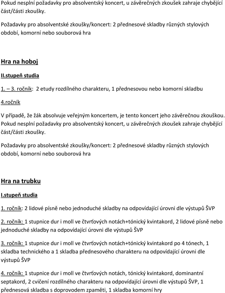 ročník: 1 stupnice dur i moll ve čtvrťových notách+tónický kvintakord, 2 lidové písně nebo jednoduché skladby na odpovídající úrovni 3.