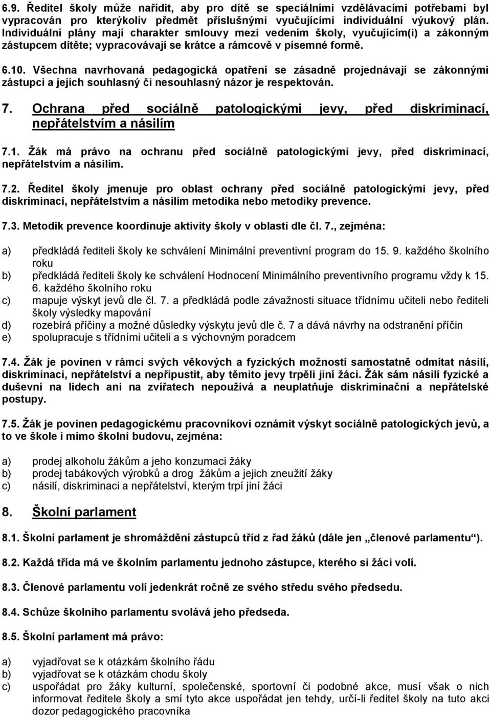 Všechna navrhovaná pedagogická opatření se zásadně projednávají se zákonnými zástupci a jejich souhlasný či nesouhlasný názor je respektován. 7.