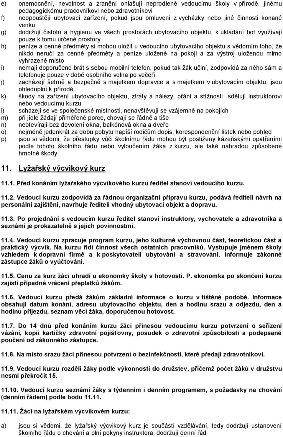 mohou uložit u vedoucího ubytovacího objektu s vědomím toho, že nikdo neručí za cenné předměty a peníze uložené na pokoji a za výstroj uloženou mimo vyhrazené místo i) nemají doporučeno brát s sebou