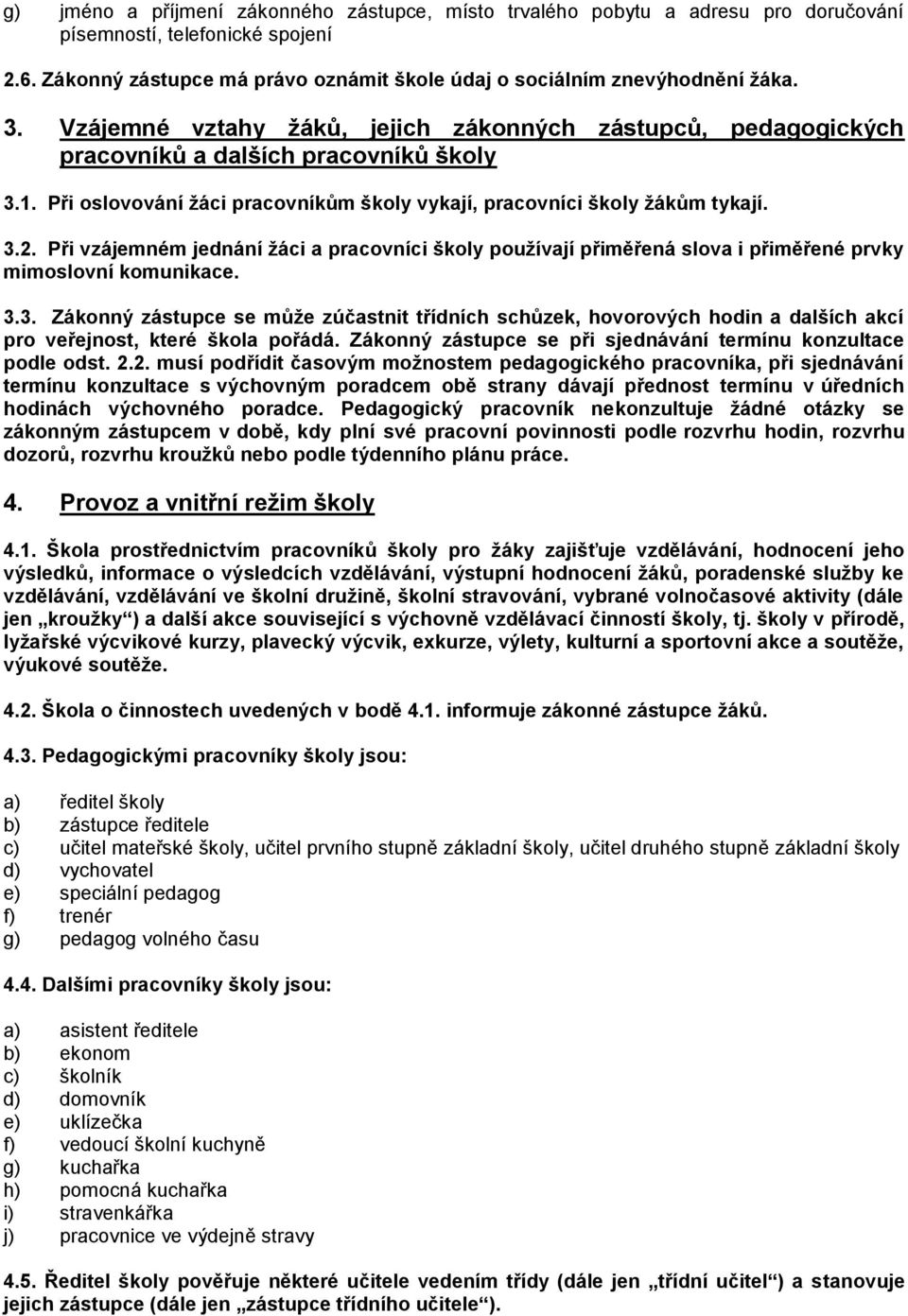 Při vzájemném jednání žáci a pracovníci školy používají přiměřená slova i přiměřené prvky mimoslovní komunikace. 3.