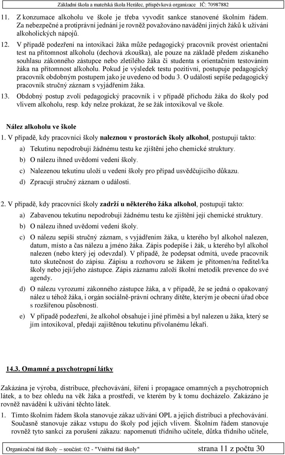 nebo zletilého žáka či studenta s orientačním testováním žáka na přítomnost alkoholu. Pokud je výsledek testu pozitivní, postupuje pedagogický pracovník obdobným postupem jako je uvedeno od bodu 3.