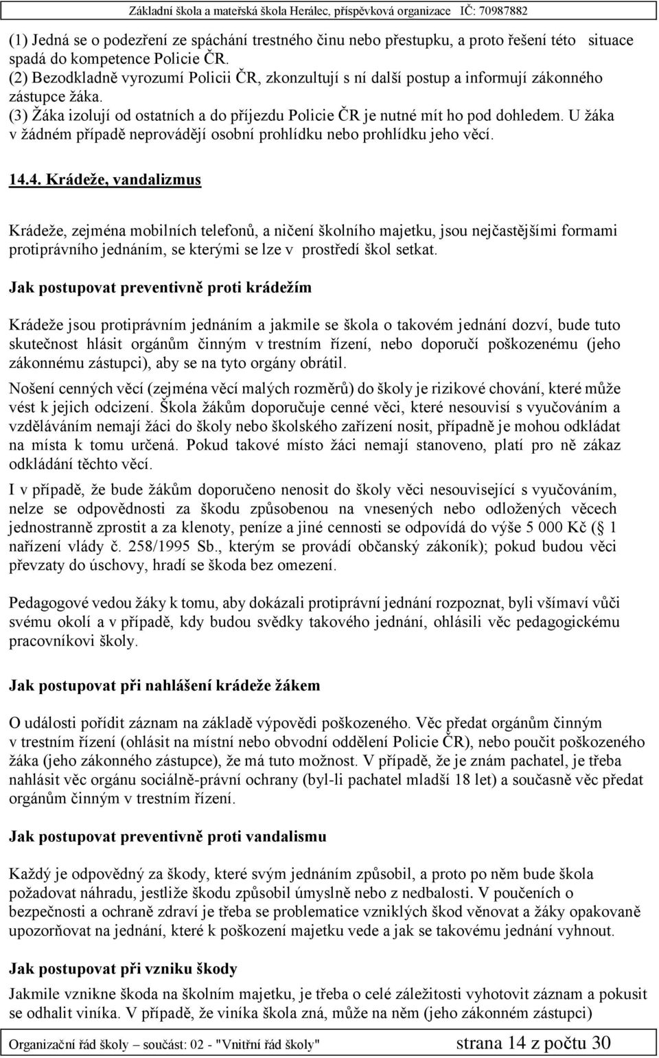 U žáka v žádném případě neprovádějí osobní prohlídku nebo prohlídku jeho věcí. 14.