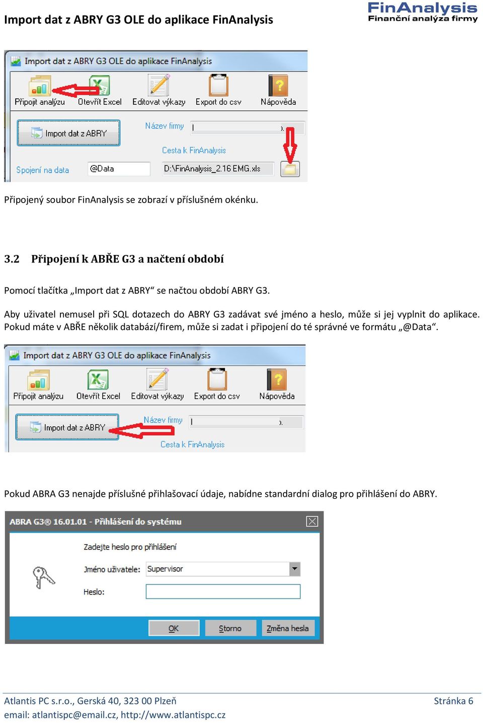 Aby uživatel nemusel při SQL dotazech do ABRY G3 zadávat své jméno a heslo, může si jej vyplnit do aplikace.