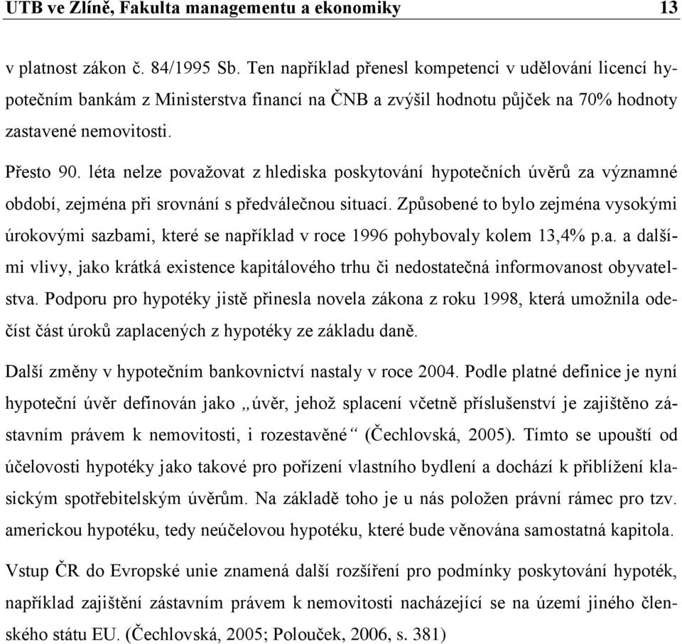 léta nelze povaţovat z hlediska poskytování hypotečních úvěrů za významné období, zejména při srovnání s předválečnou situací.