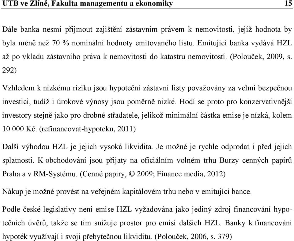 292) Vzhledem k nízkému riziku jsou hypoteční zástavní listy povaţovány za velmi bezpečnou investici, tudíţ i úrokové výnosy jsou poměrně nízké.