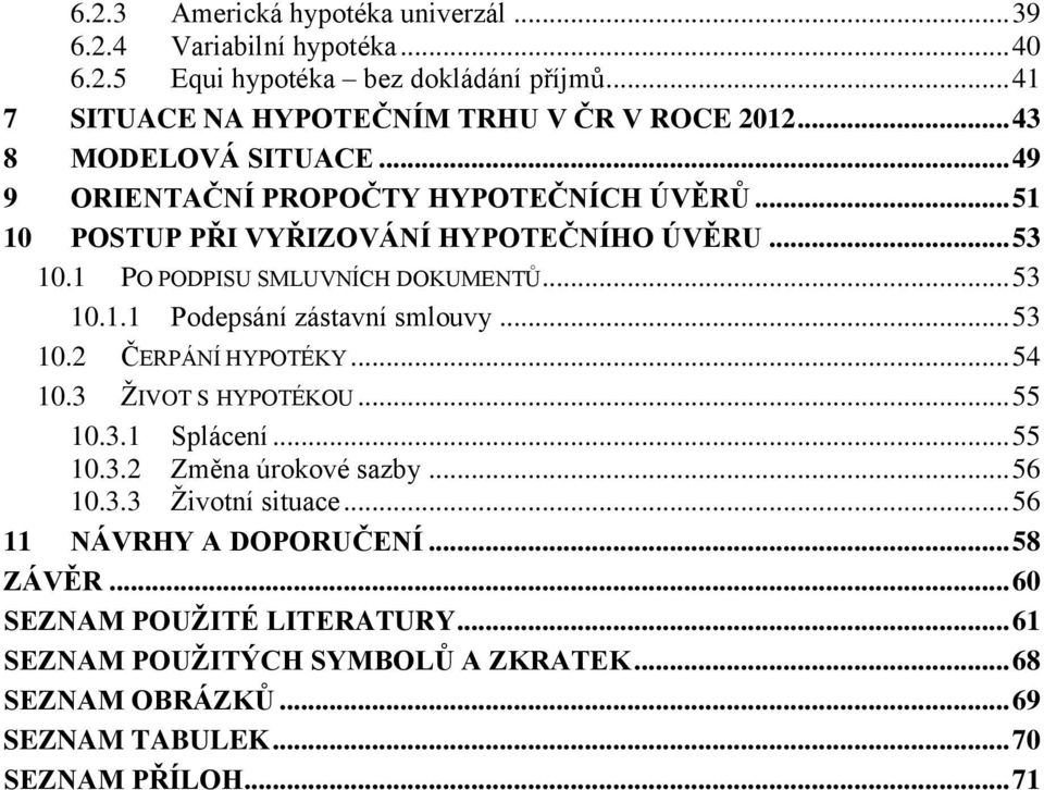 .. 53 10.2 ČERPÁNÍ HYPOTÉKY... 54 10.3 ŢIVOT S HYPOTÉKOU... 55 10.3.1 Splácení... 55 10.3.2 Změna úrokové sazby... 56 10.3.3 Ţivotní situace... 56 11 NÁVRHY A DOPORUČENÍ.