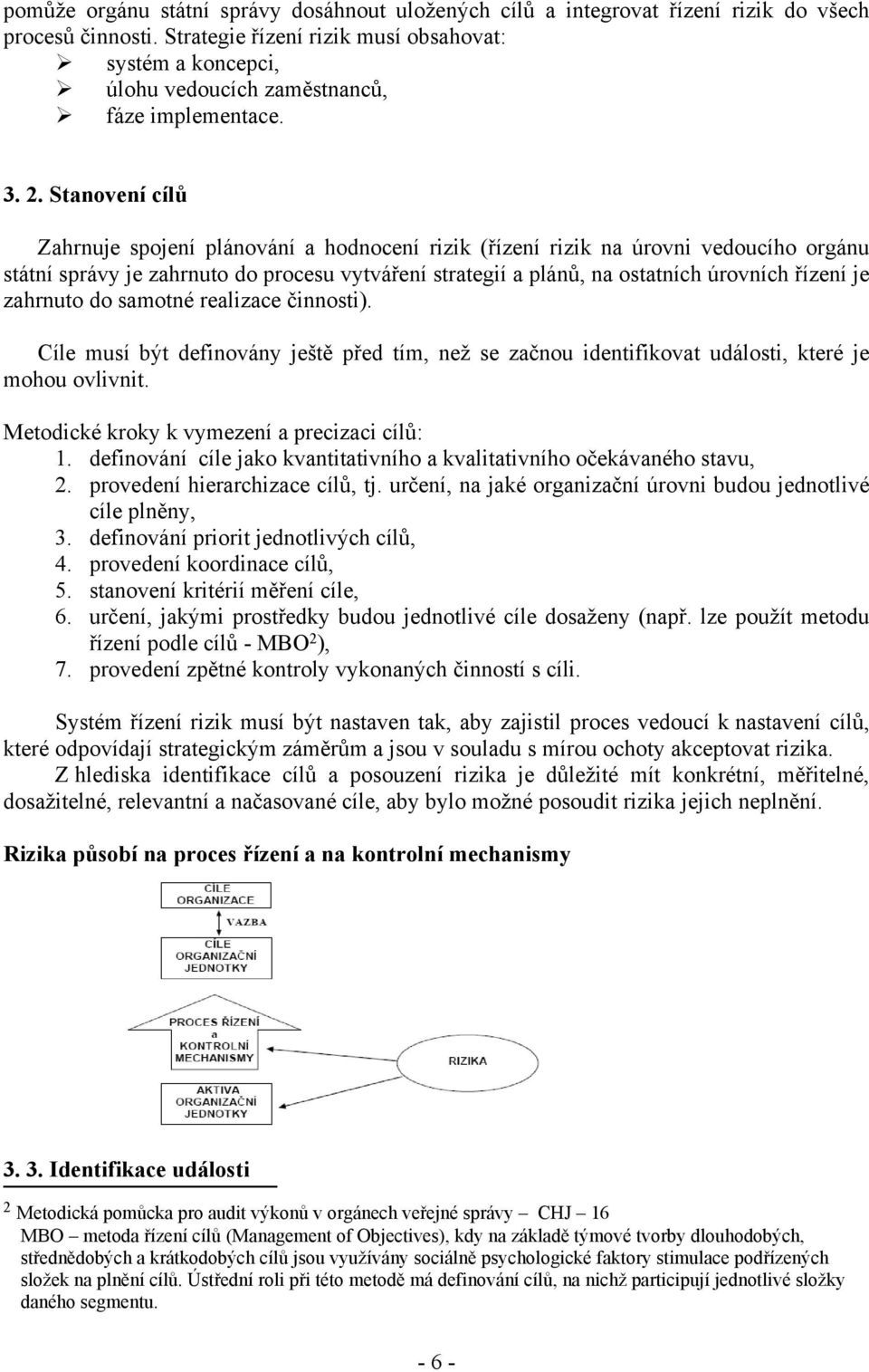 Stanovení cílů Zahrnuje spojení plánování a hodnocení rizik (řízení rizik na úrovni vedoucího orgánu státní správy je zahrnuto do procesu vytváření strategií a plánů, na ostatních úrovních řízení je