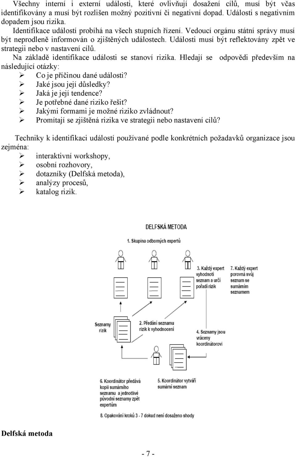 Události musí být reflektovány zpět ve strategii nebo v nastavení cílů. Na základě identifikace události se stanoví rizika.