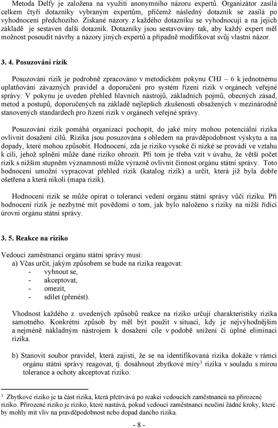 Dotazníky jsou sestavovány tak, aby každý expert měl možnost posoudit návrhy a názory jiných expertů a případně modifikovat svůj vlastní názor. 3. 4.