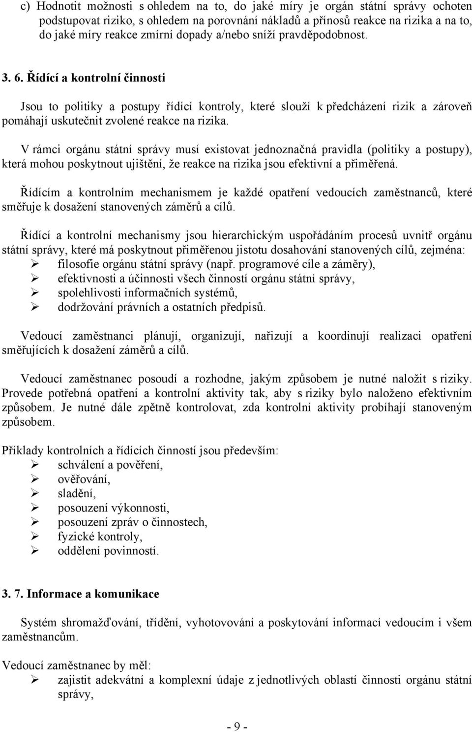 Řídící a kontrolní činnosti Jsou to politiky a postupy řídící kontroly, které slouží k předcházení rizik a zároveň pomáhají uskutečnit zvolené reakce na rizika.