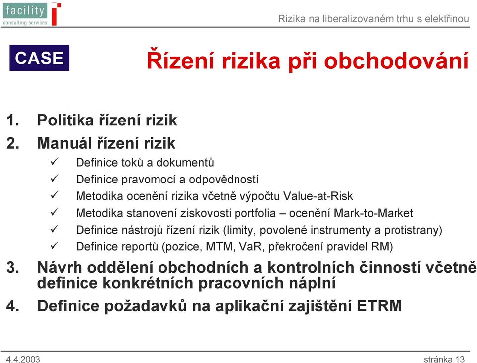 Metodika stanovení ziskovosti portfolia ocenění Mark-to-Market Definice nástrojů řízení rizik (limity, povolené instrumenty a protistrany)