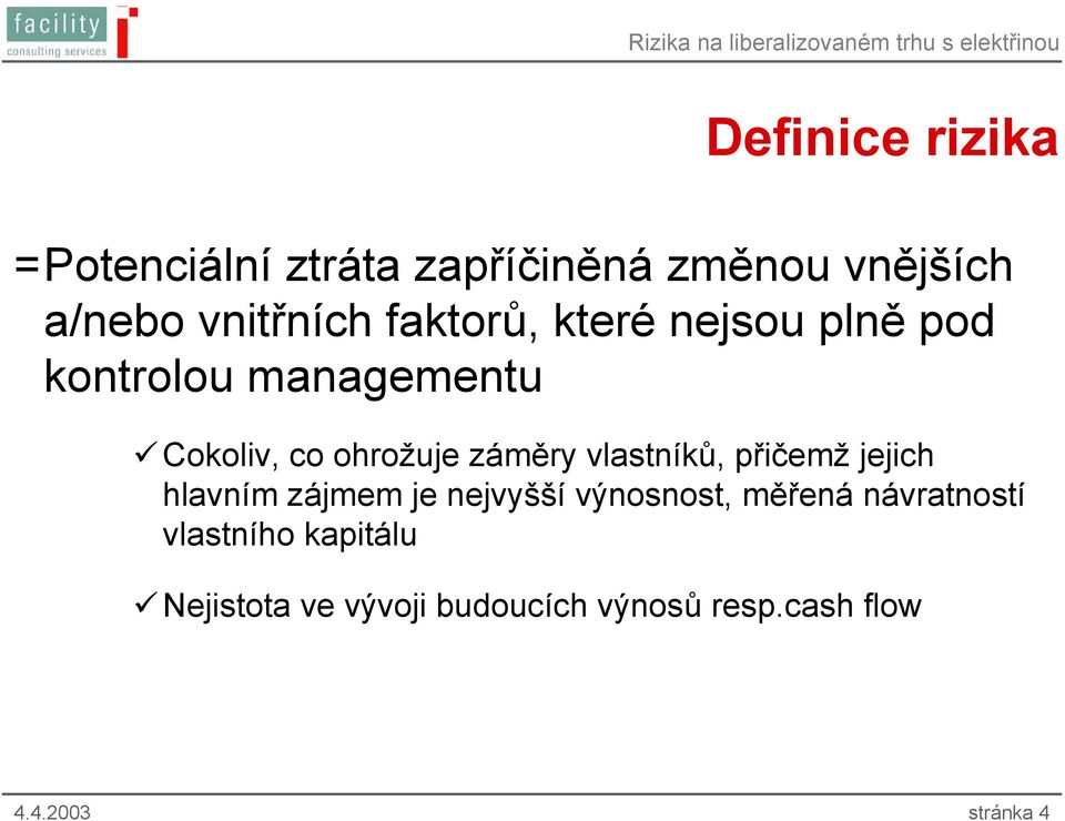 vlastníků, přičemž jejich hlavním zájmem je nejvyšší výnosnost, měřená návratností