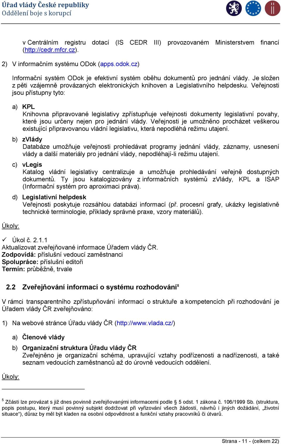 Veřejnosti jsou přístupny tyto: a) KPL Knihovna připravované legislativy zpřístupňuje veřejnosti dokumenty legislativní povahy, které jsou určeny nejen pro jednání vlády.