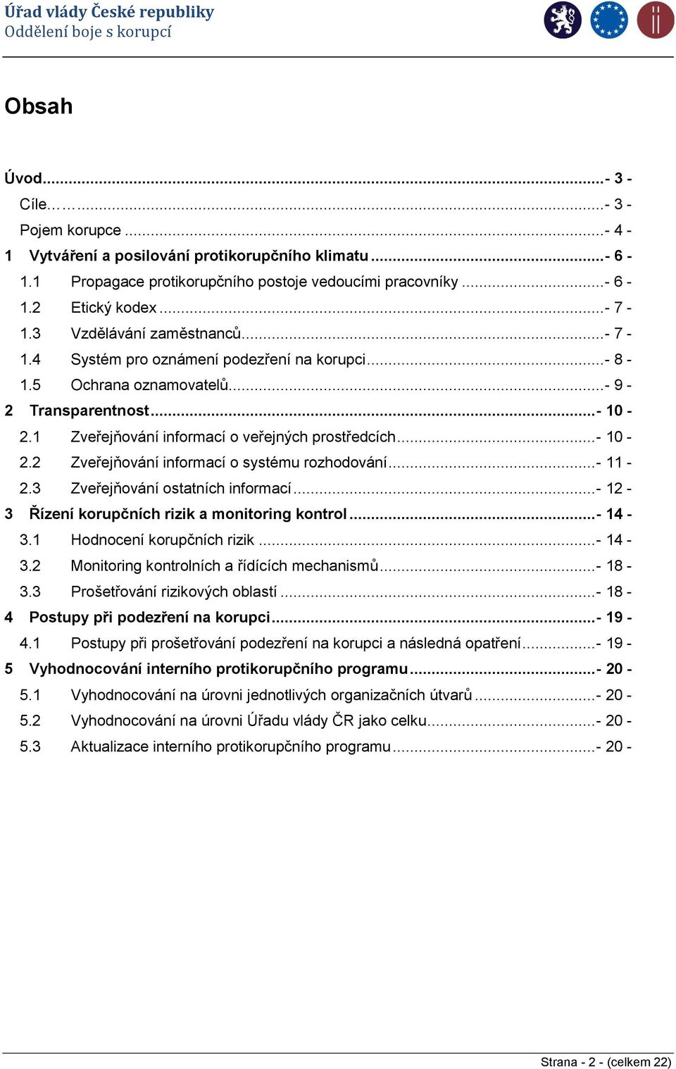 ..- 11-2.3 Zveřejňování ostatních informací...- 12-3 Řízení korupčních rizik a monitoring kontrol...- 14-3.1 Hodnocení korupčních rizik...- 14-3.2 Monitoring kontrolních a řídících mechanismů...- 18-3.