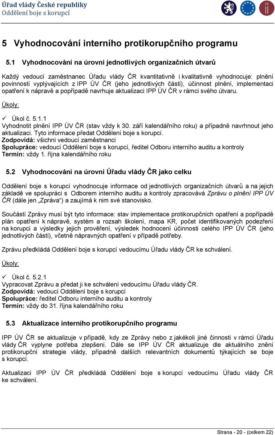 jednotlivých částí), účinnost plnění, implementaci opatření k nápravě a popřípadě navrhuje aktualizaci IPP ÚV ČR v rámci svého útvaru. Úkol č. 5.1.1 Vyhodnotit plnění IPP ÚV ČR (stav vždy k 30.