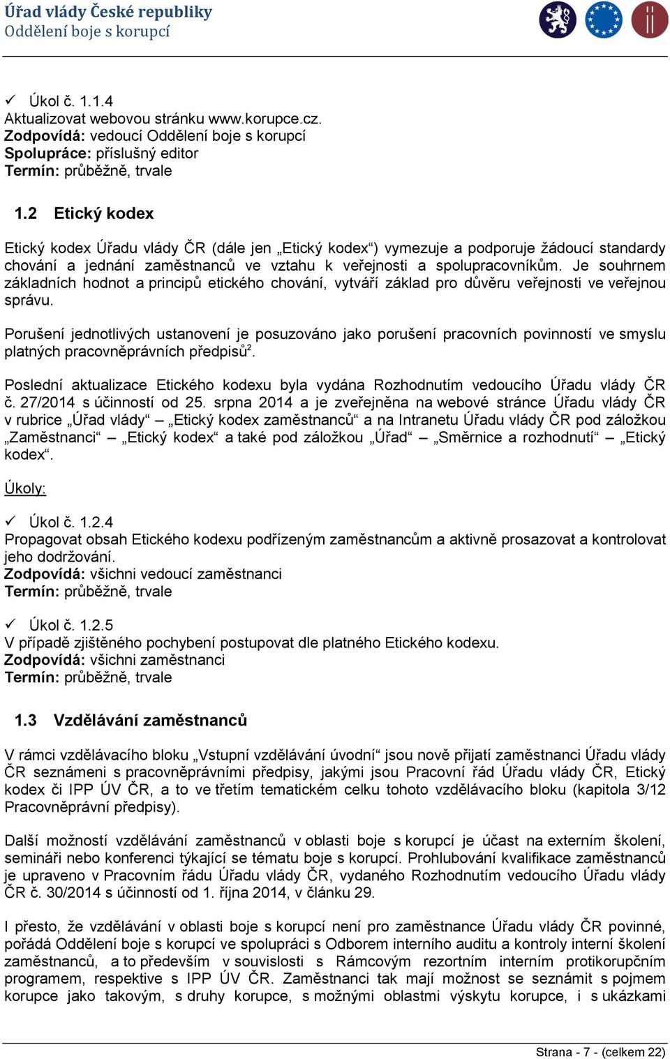 Je souhrnem základních hodnot a principů etického chování, vytváří základ pro důvěru veřejnosti ve veřejnou správu.