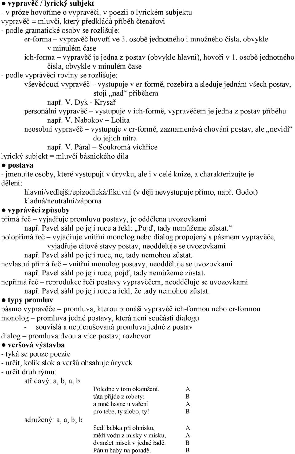 osobě jednotného čísla, obvykle v minulém čase - podle vyprávěcí roviny se rozlišuje: vševědoucí vypravěč vystupuje v er-formě, rozebírá a sleduje jednání všech postav, stojí nad příběhem např. V.