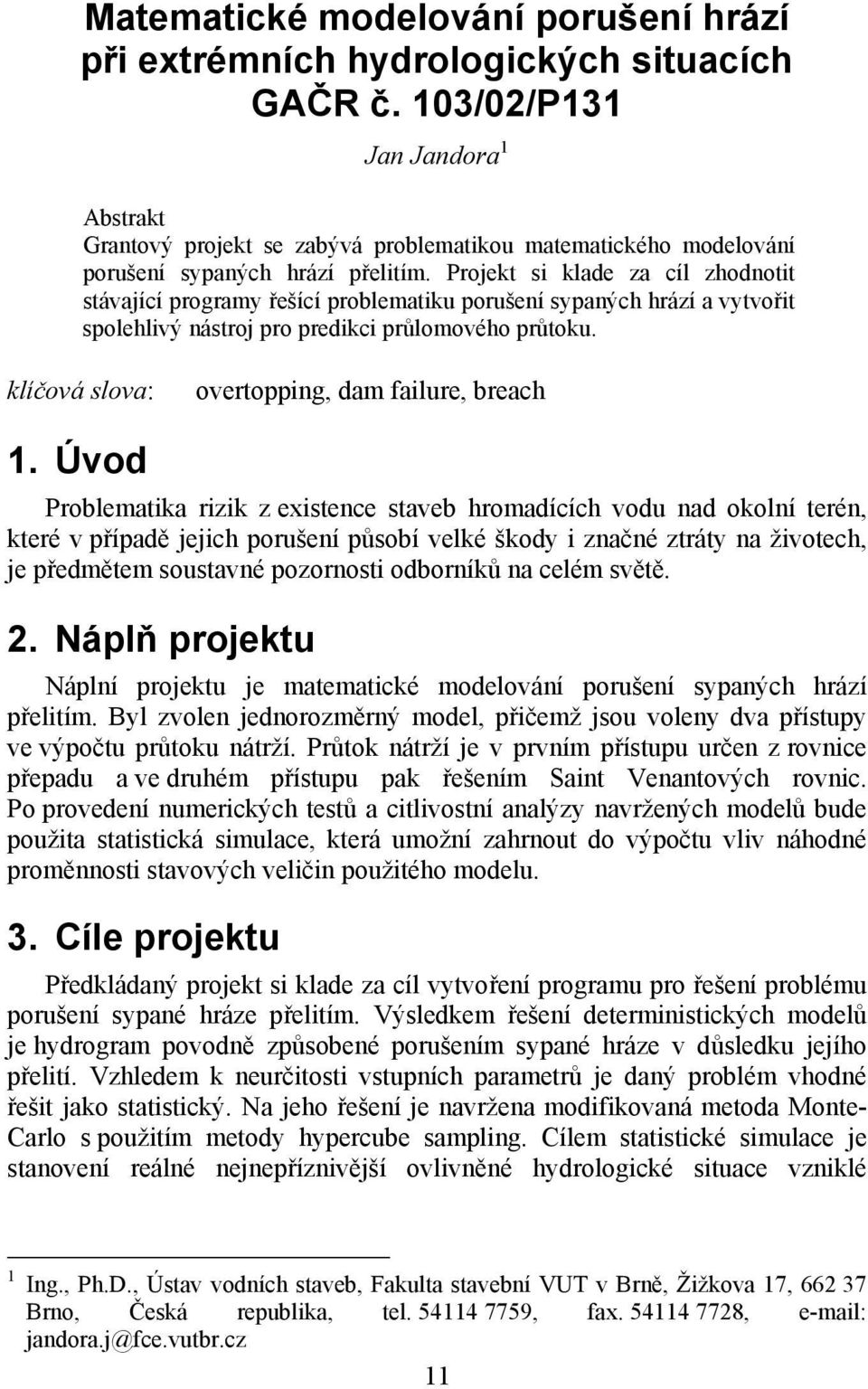 Projekt si klade za cíl zhodnotit stávající programy řešící problematiku porušení sypaných hrází a vytvořit spolehlivý nástroj pro predikci průlomového průtoku.