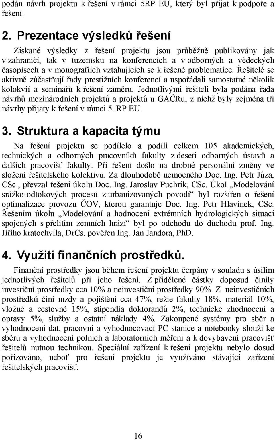 vztahujících se k řešené problematice. Řešitelé se aktivně zúčastňují řady prestižních konferencí a uspořádali samostatné několik kolokvií a seminářů k řešení záměru.