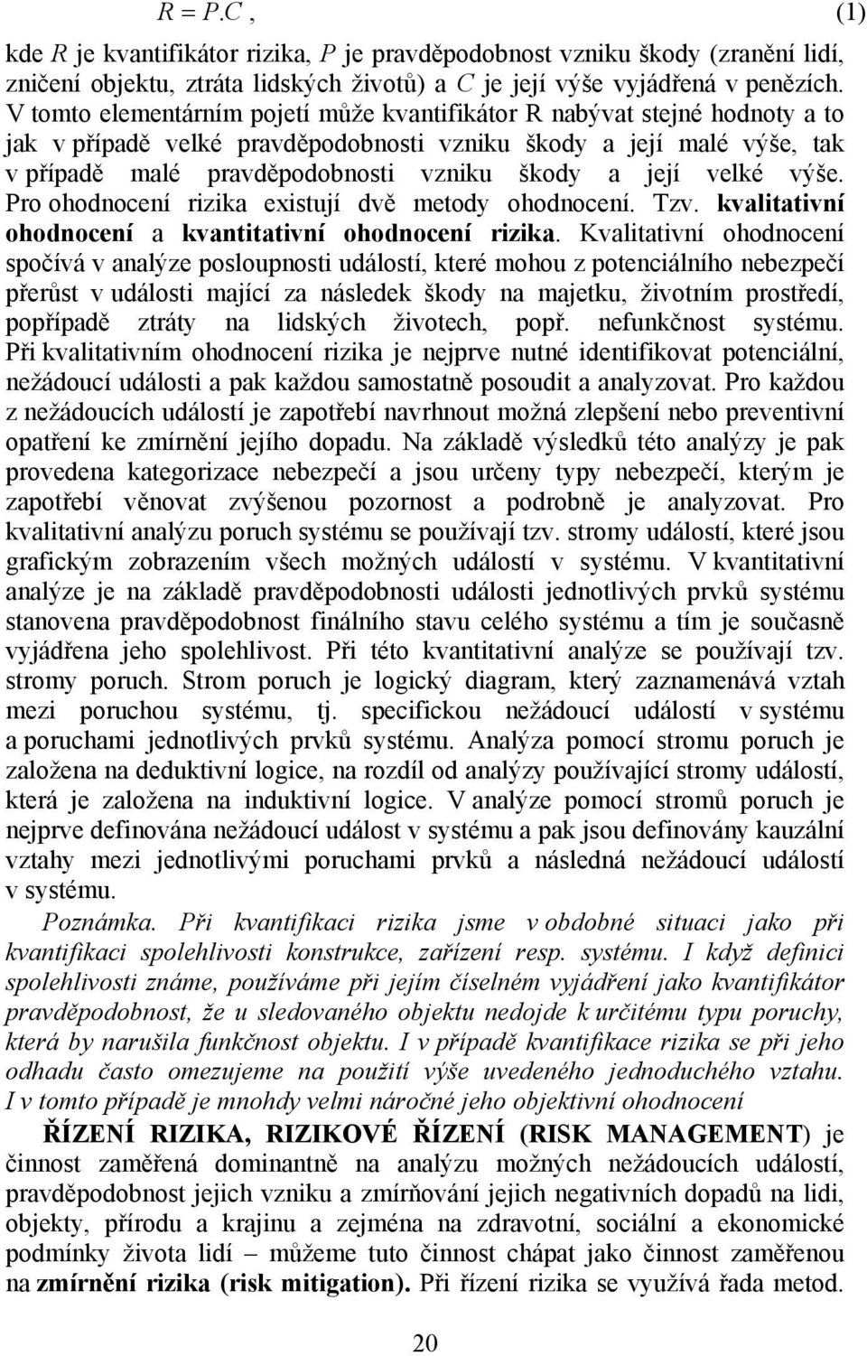 její velké výše. Pro ohodnocení rizika existují dvě metody ohodnocení. Tzv. kvalitativní ohodnocení a kvantitativní ohodnocení rizika.