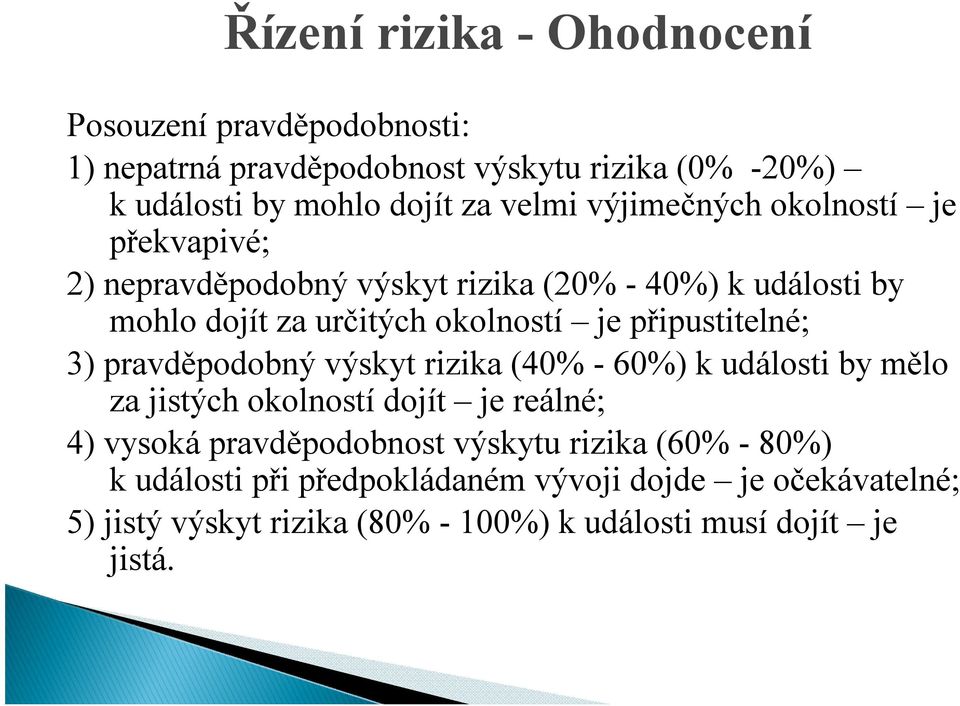 připustitelné; 3) pravděpodobný výskyt rizika (40% - 60%) k události by mělo za jistých okolností dojít je reálné; 4) vysoká pravděpodobnost