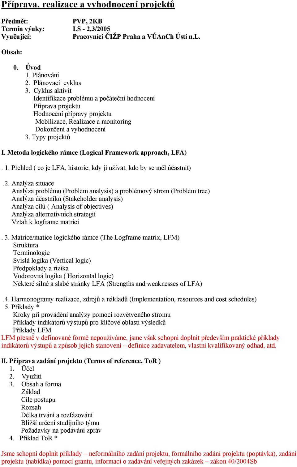 Metoda logického rámce (Logical Framework approach, LFA). 1. Přehled ( co je LFA, historie, kdy ji užívat, kdo by se měl účastnit).2.