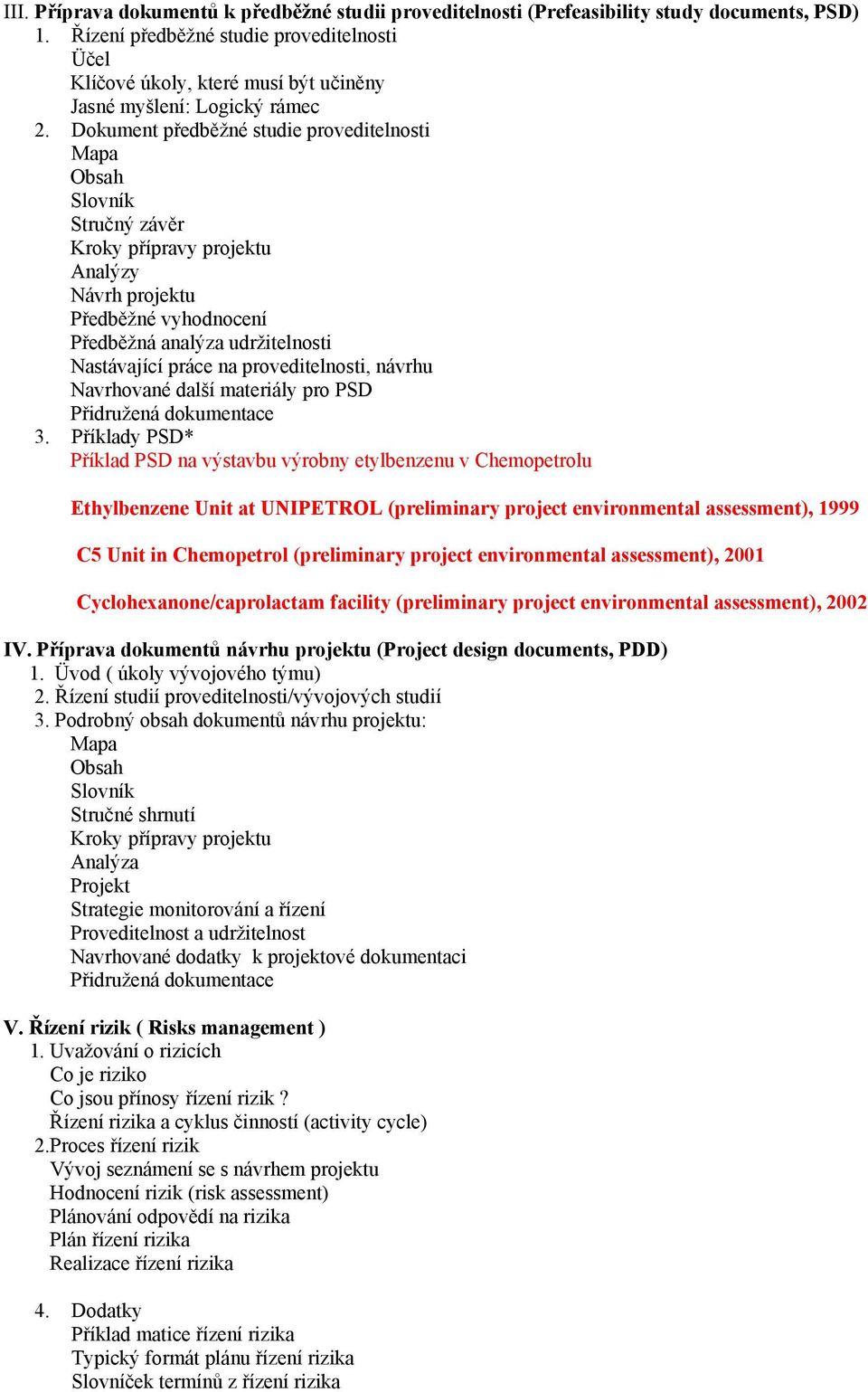 Dokument předběžné studie proveditelnosti Mapa Obsah Slovník Stručný závěr Kroky přípravy projektu Analýzy Návrh projektu Předběžné vyhodnocení Předběžná analýza udržitelnosti Nastávající práce na