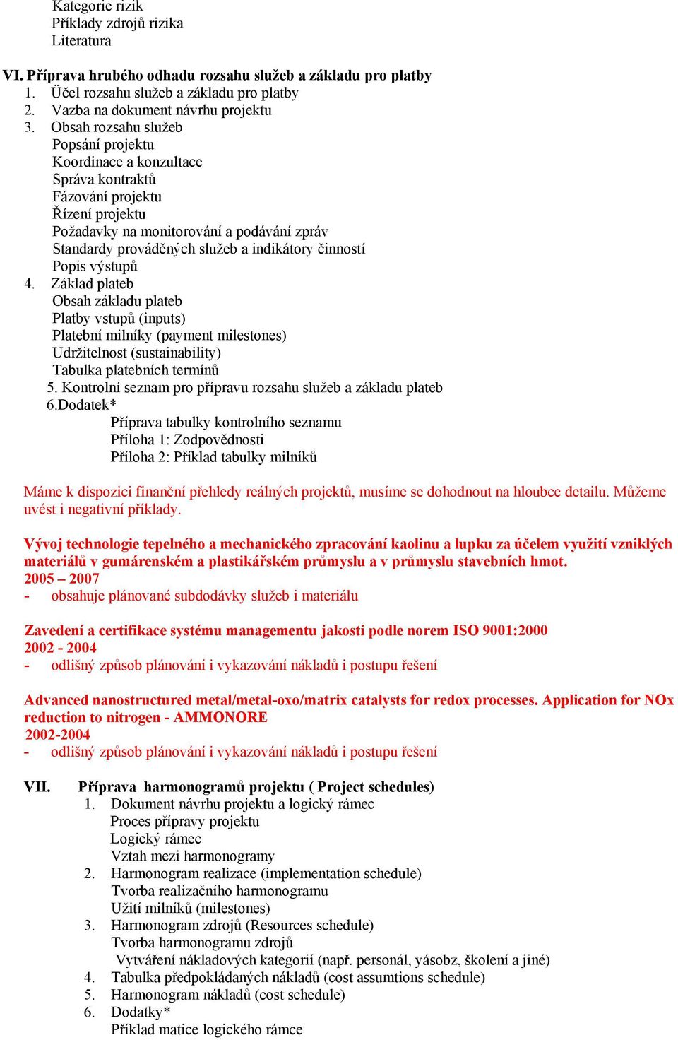 činností Popis výstupů 4. Základ plateb Obsah základu plateb Platby vstupů (inputs) Platební milníky (payment milestones) Udržitelnost (sustainability) Tabulka platebních termínů 5.