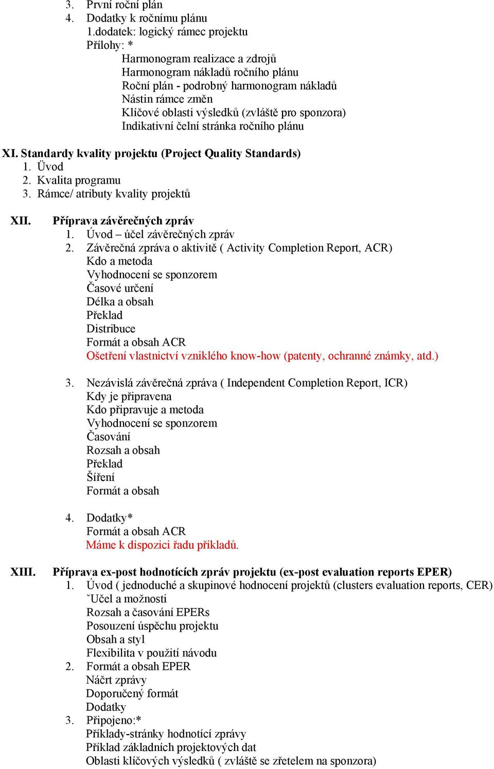 (zvláště pro sponzora) Indikativní čelní stránka ročního plánu XI. Standardy kvality projektu (Project Quality Standards) 1. Üvod 2. Kvalita programu 3. Rámce/ atributy kvality projektů XII.