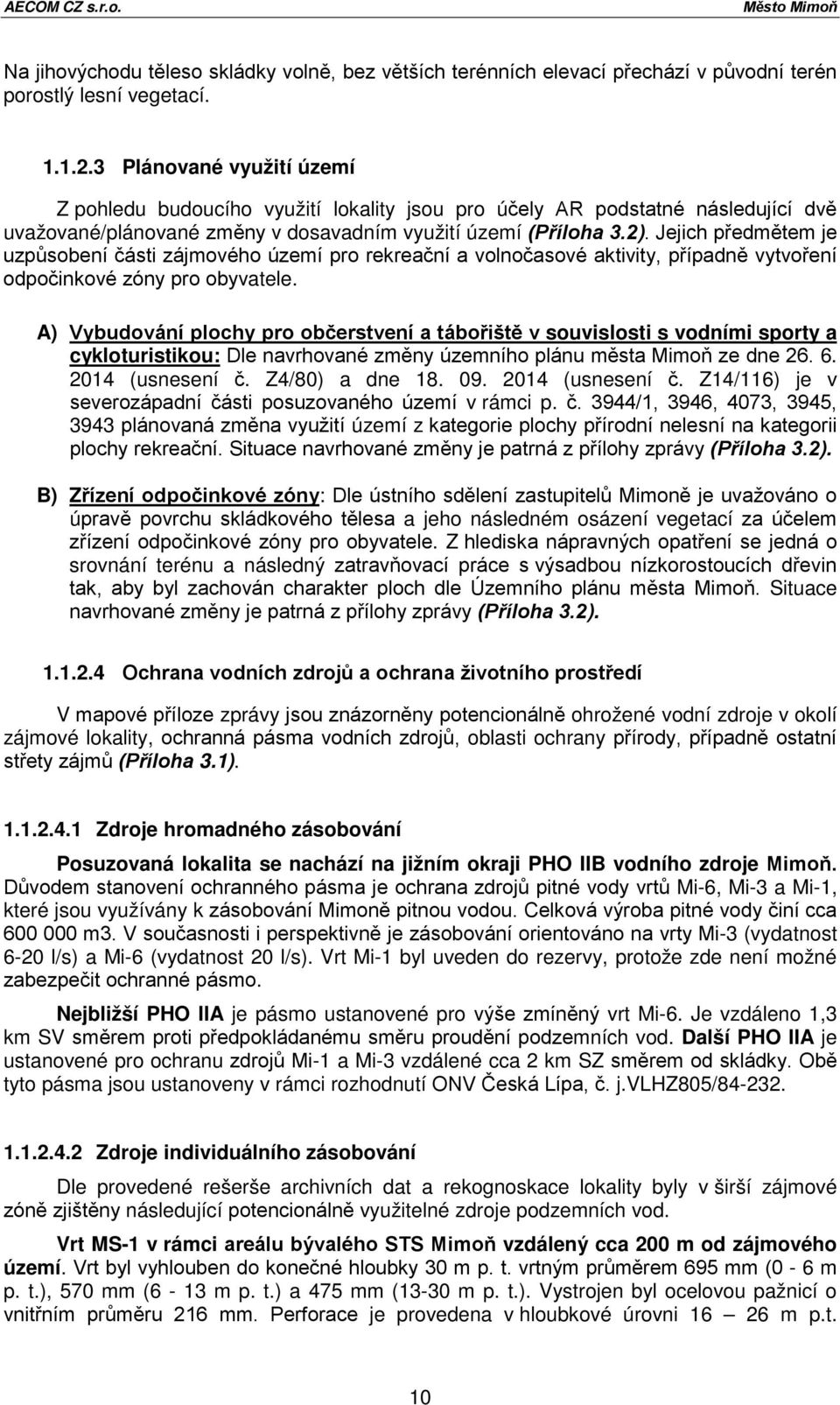 Jejich předmětem je uzpůsobení části zájmového území pro rekreační a volnočasové aktivity, případně vytvoření odpočinkové zóny pro obyvatele.