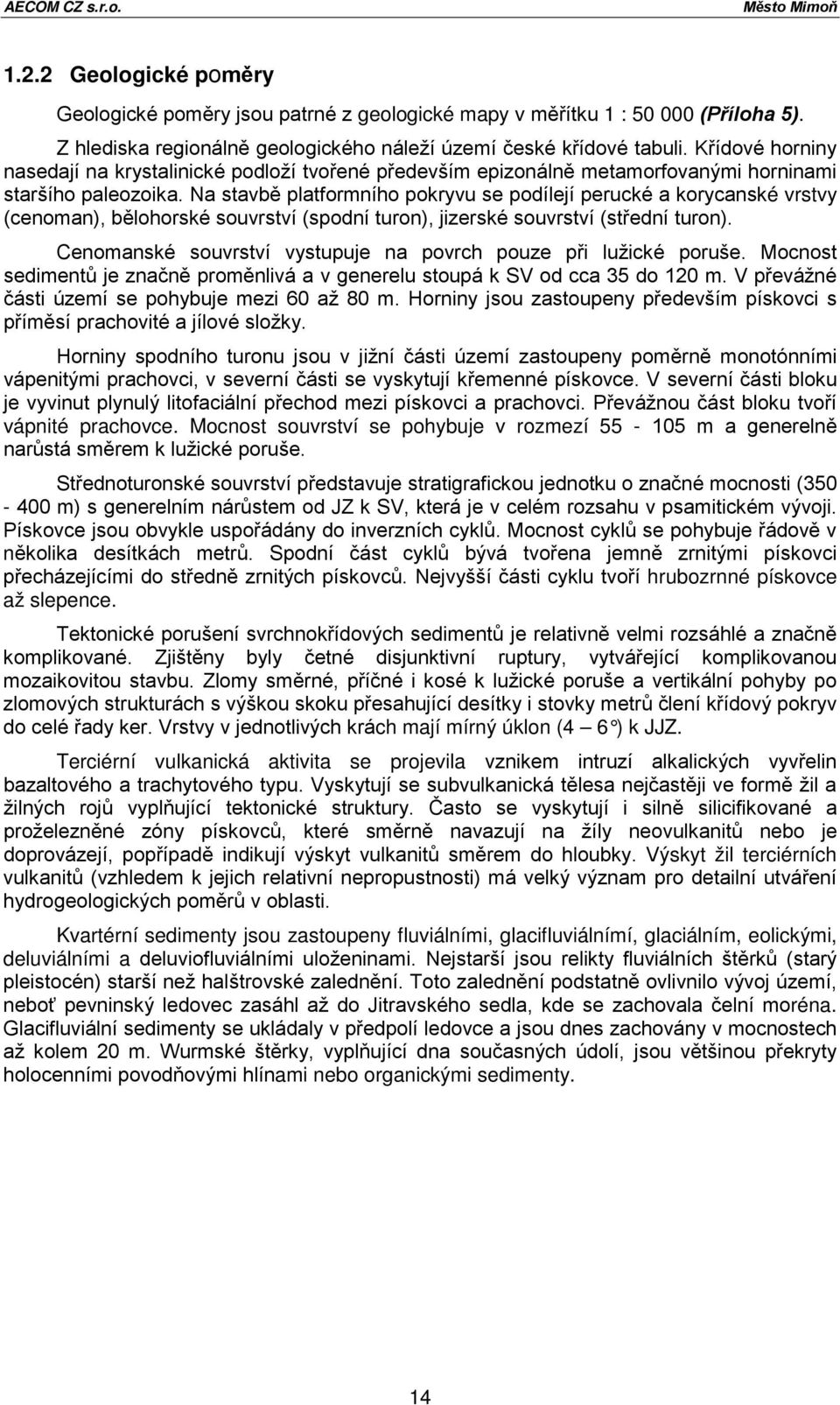 Na stavbě platformního pokryvu se podílejí perucké a korycanské vrstvy (cenoman), bělohorské souvrství (spodní turon), jizerské souvrství (střední turon).