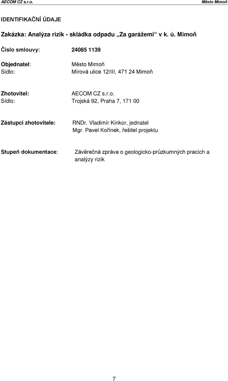 AECOM CZ s.r.o. Sídlo: Trojská 92, Praha 7, 171 00 Zástupci zhotovitele: RNDr. Vladimír Kinkor, jednatel Mgr.