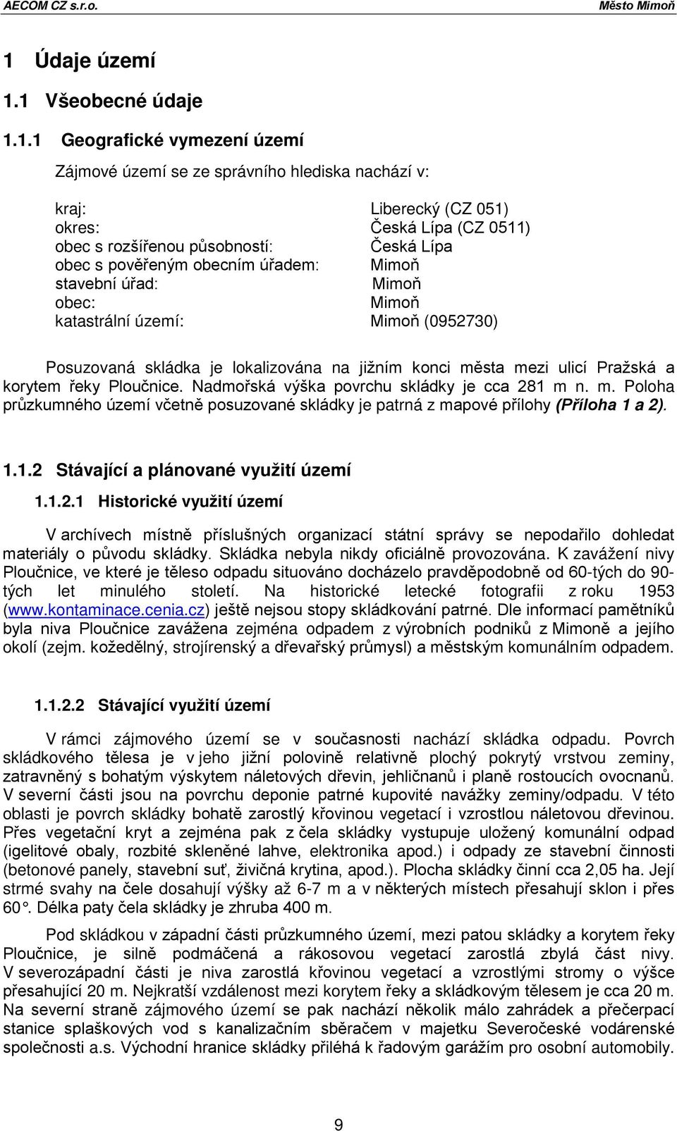 1 Všeobecné údaje 1.1.1 Geografické vymezení území Zájmové území se ze správního hlediska nachází v: kraj: Liberecký (CZ 051) okres: Česká Lípa (CZ 0511) obec s rozšířenou působností: Česká Lípa obec