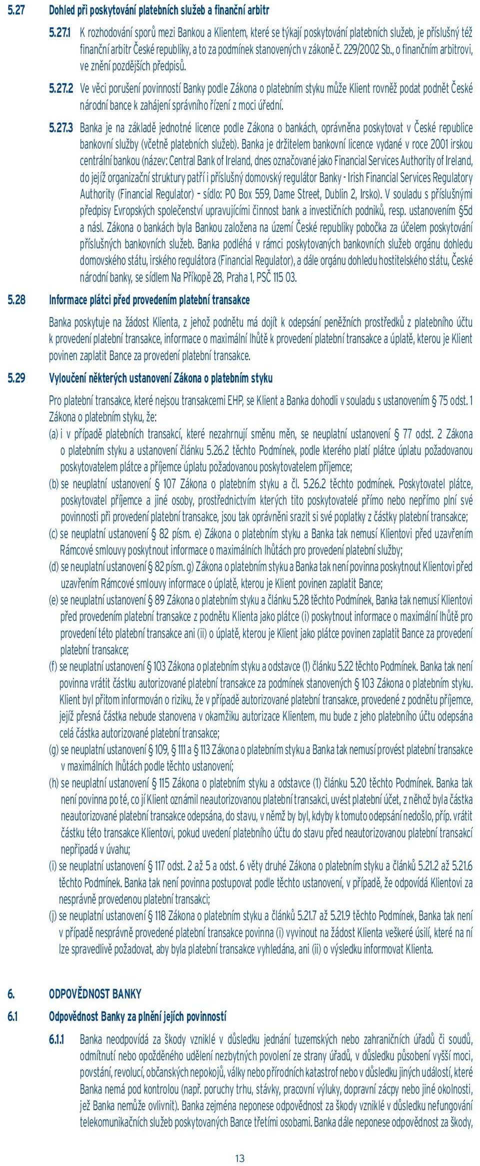 2 Ve věci porušení povinností Banky podle Zákona o platebním styku může Klient rovněž podat podnět České národní bance k zahájení správního řízení z moci úřední. 5.27.