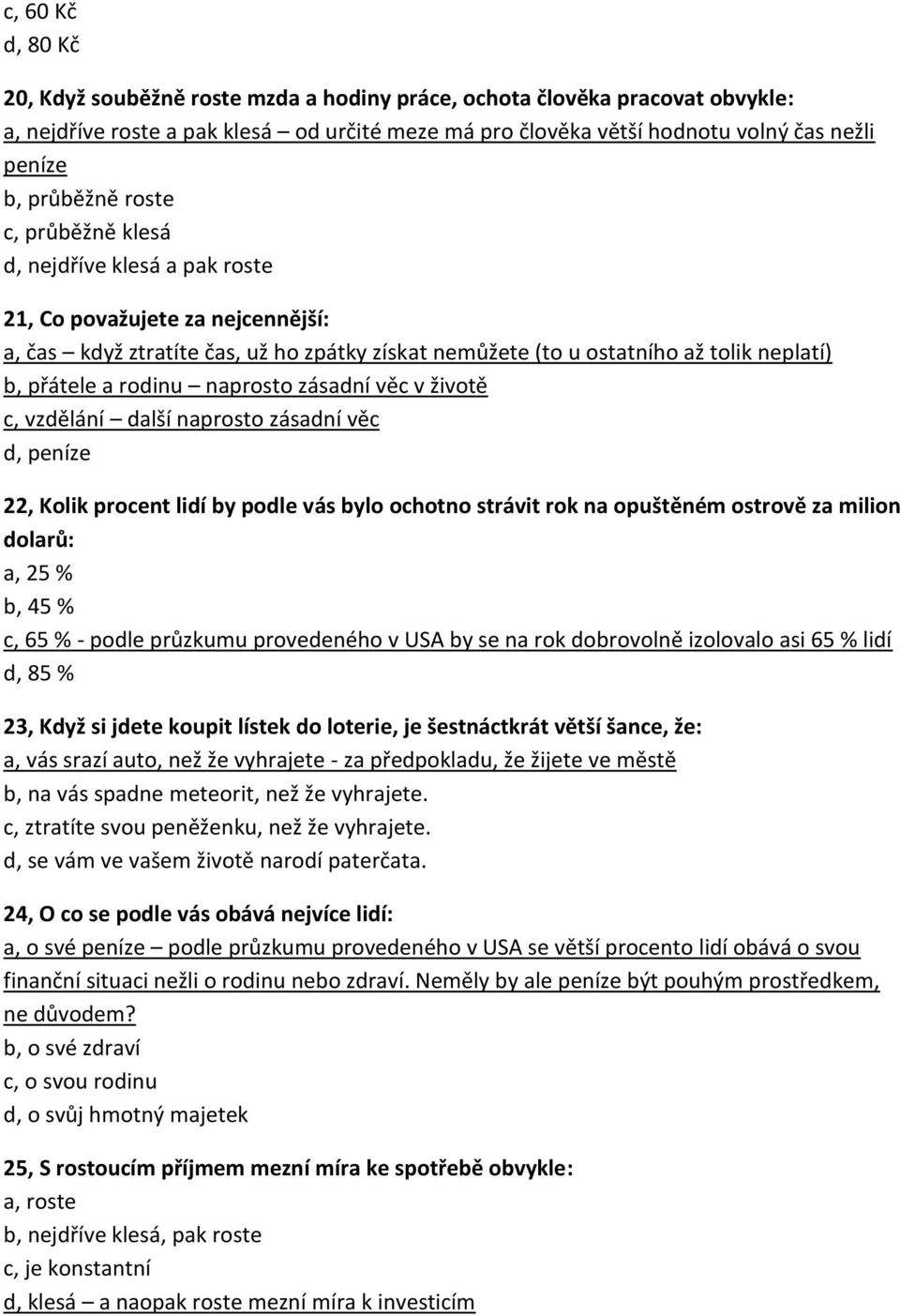 rodinu naprosto zásadní věc v životě c, vzdělání další naprosto zásadní věc d, peníze 22, Kolik procent lidí by podle vás bylo ochotno strávit rok na opuštěném ostrově za milion dolarů: a, 25 % b, 45