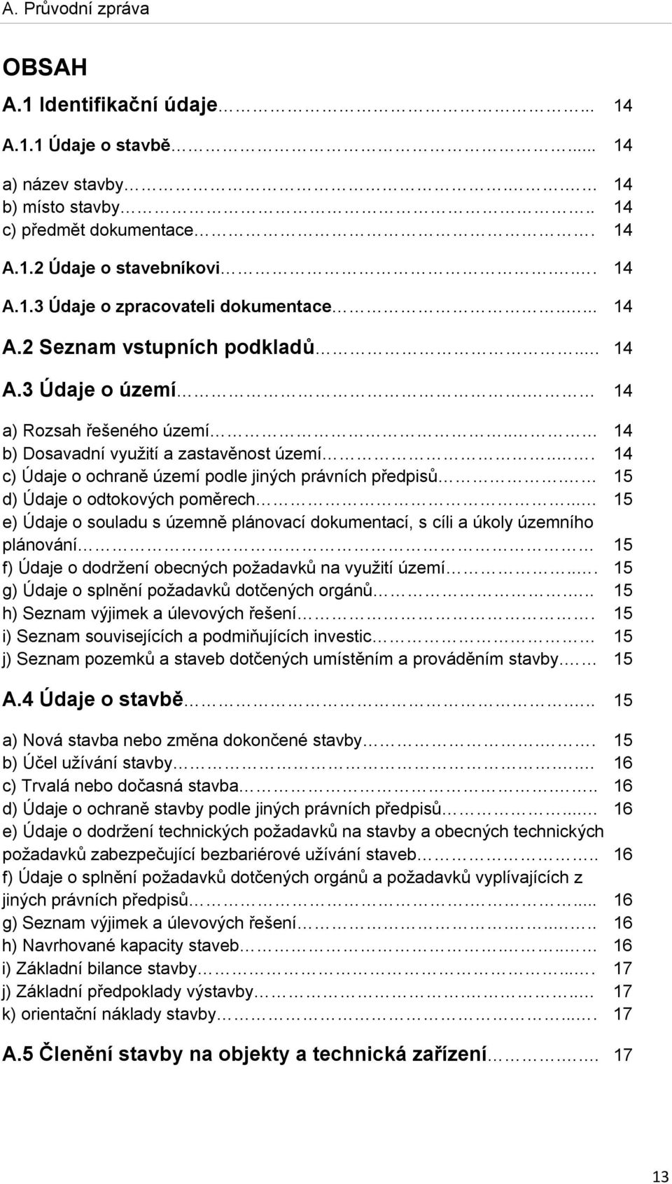 15 d) Údaje o odtokových poměrech... 15 e) Údaje o souladu s územně plánovací dokumentací, s cíli a úkoly územního plánování 15 f) Údaje o dodržení obecných požadavků na využití území.