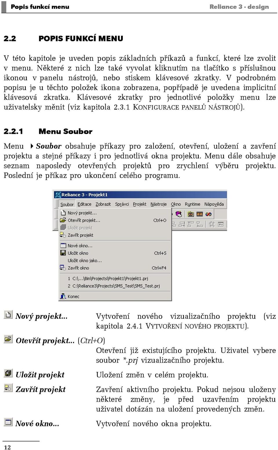 V podrobném popisu je u těchto položek ikona zobrazena, popřípadě je uvedena implicitní klávesová zkratka. Klávesové zkratky pro jednotlivé položky menu lze uživatelsky měnit (viz kapitola 2.3.