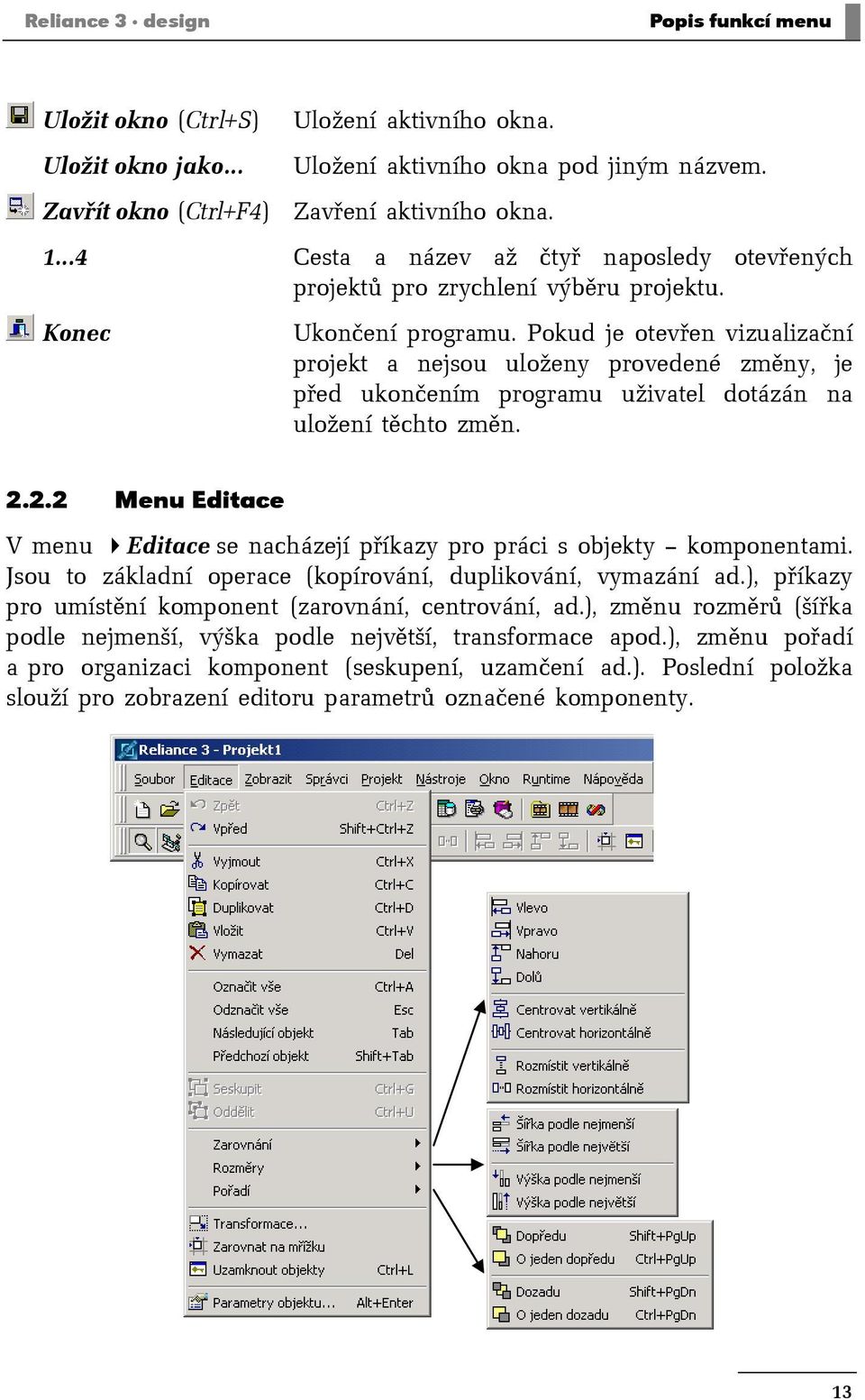 Pokud je otevřen vizualizační projekt a nejsou uloženy provedené změny, je před ukončením programu uživatel dotázán na uložení těchto změn. 2.