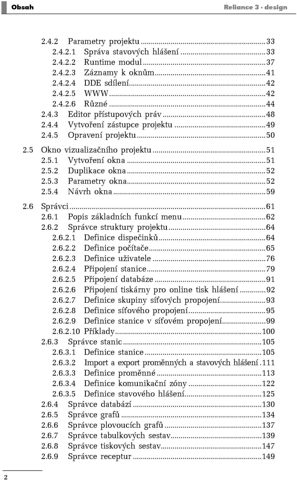 5.3 Parametry okna...52 2.5.4 Návrh okna...59 2.6 Správci...61 2.6.1 Popis základních funkcí menu...62 2.6.2 Správce struktury projektu...64 2.6.2.1 Definice dispečinků...64 2.6.2.2 Definice počítače.