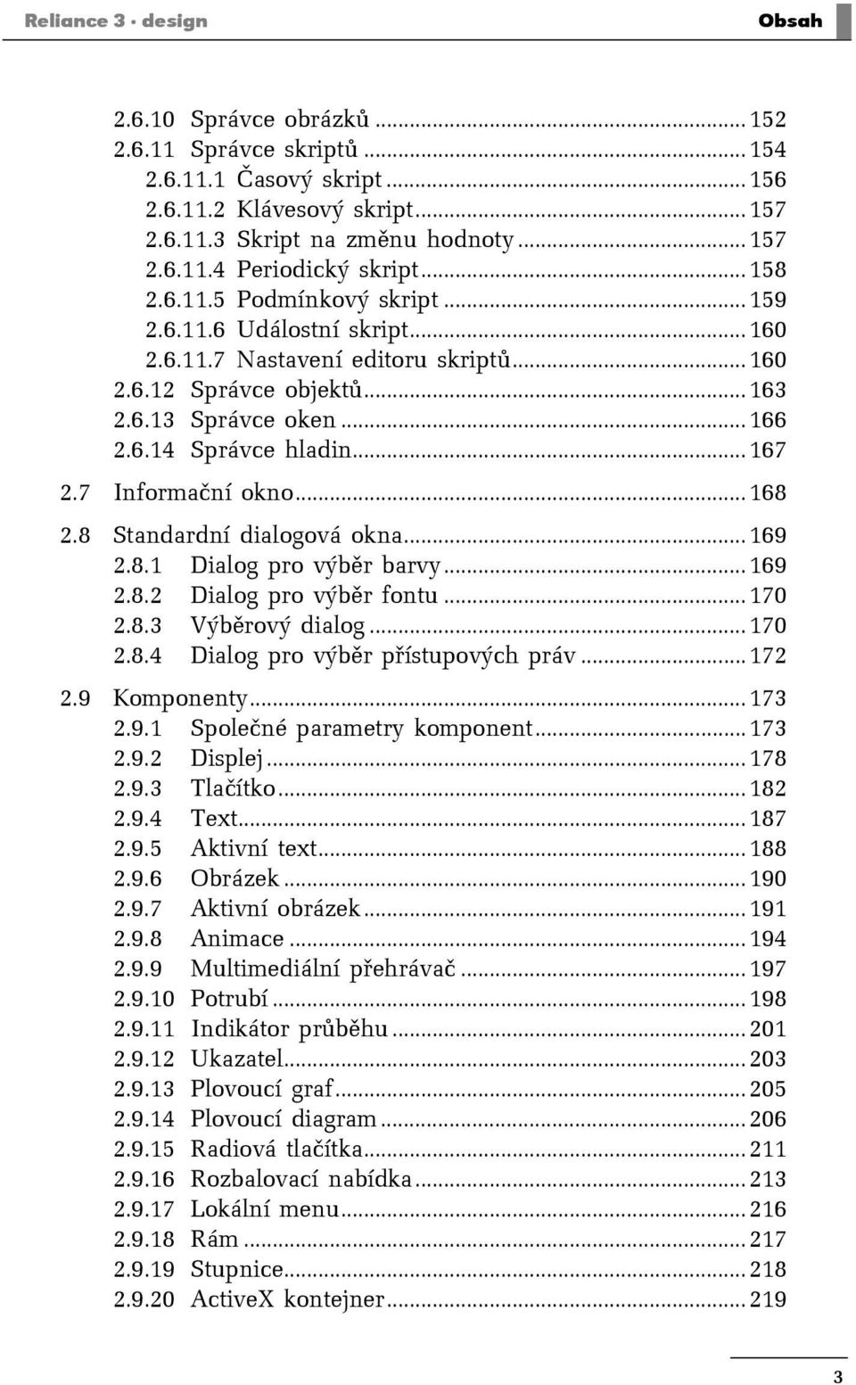 7 Informační okno...168 2.8 Standardní dialogová okna...169 2.8.1 Dialog pro výběr barvy...169 2.8.2 Dialog pro výběr fontu...170 2.8.3 Výběrový dialog...170 2.8.4 Dialog pro výběr přístupových práv.