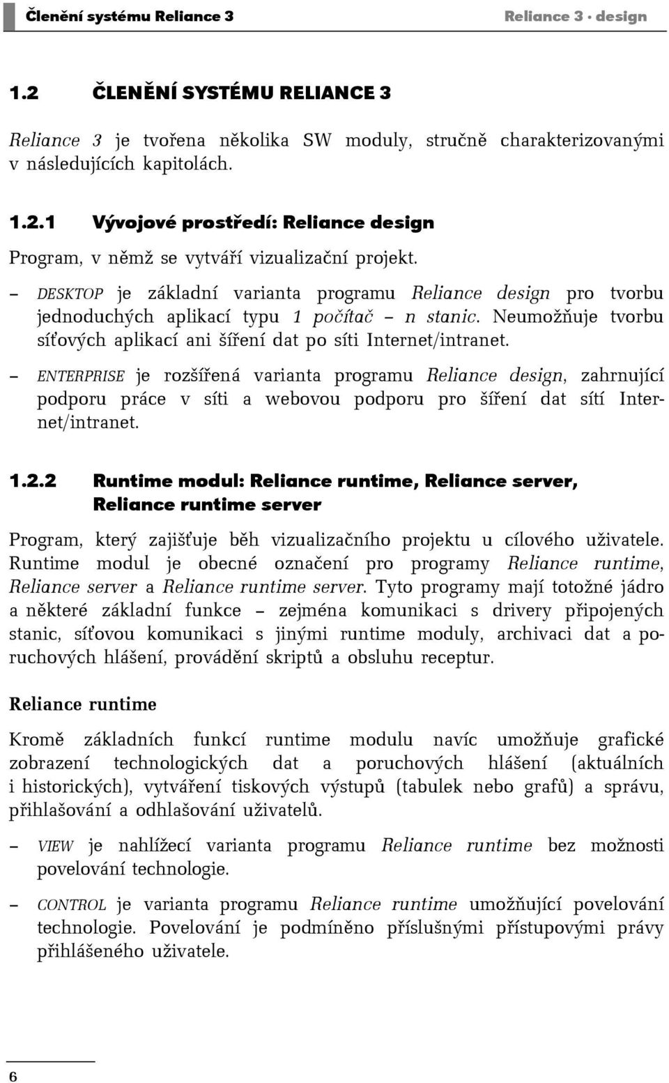 ENTERPRISE je rozšířená varianta programu Reliance design, zahrnující podporu práce v síti a webovou podporu pro šíření dat sítí Internet/intranet. 1.2.