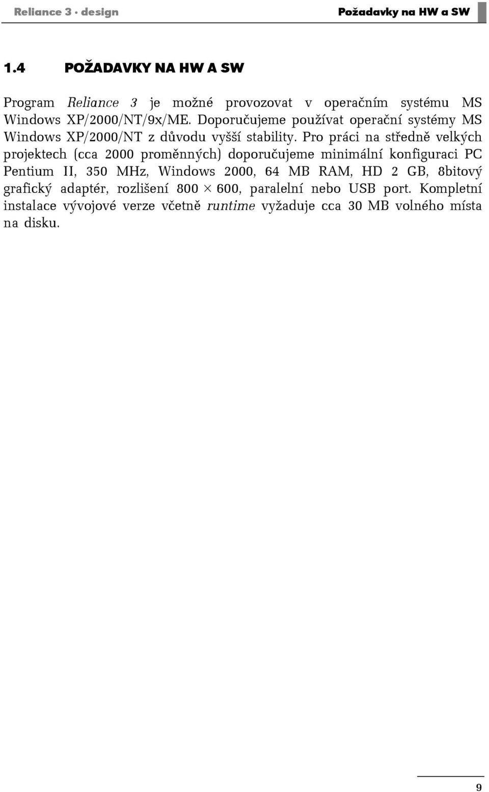 Doporučujeme používat operační systémy MS Windows XP/2000/NT z důvodu vyšší stability.