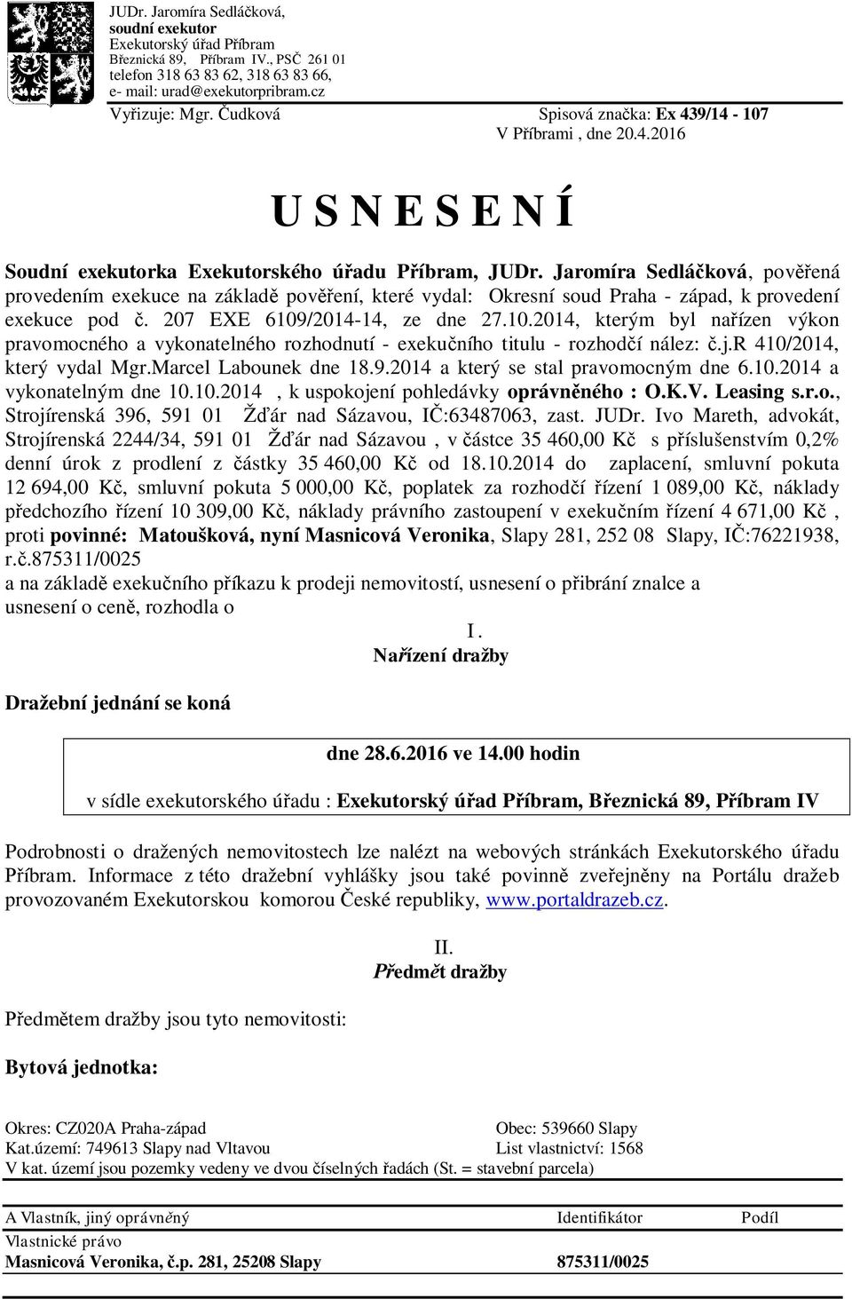 Jaromíra Sedláčková, pověřená provedením exekuce na základě pověření, které vydal: Okresní soud Praha - západ, k provedení exekuce pod č. 207 EXE 6109