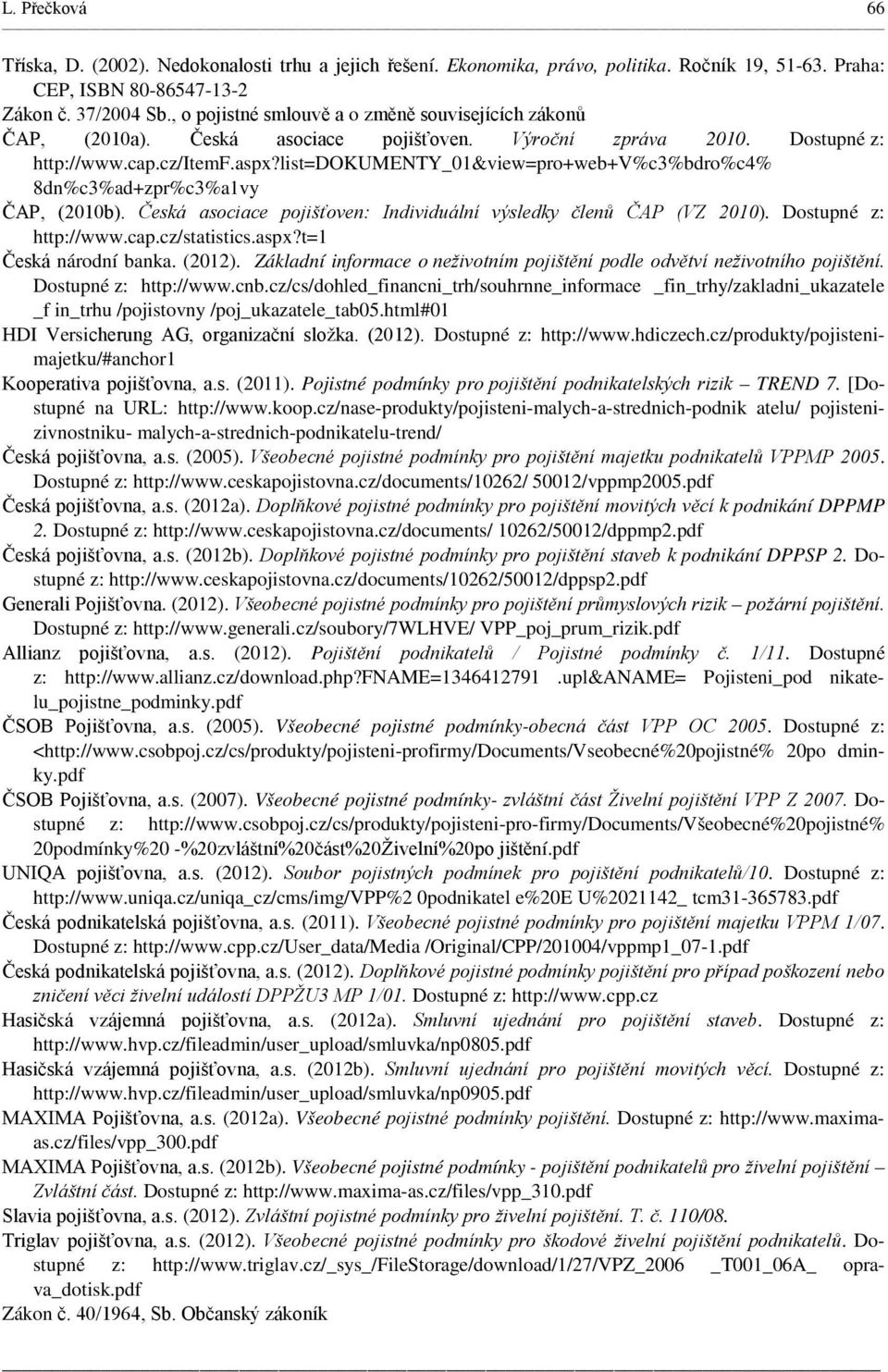 list=dokumenty_01&view=pro+web+v%c3%bdro%c4% 8dn%c3%ad+zpr%c3%a1vy ČAP, (2010b). Česká asociace pojišťoven: Individuální výsledky členů ČAP (VZ 2010). Dostupné z: http://www.cap.cz/statistics.aspx?